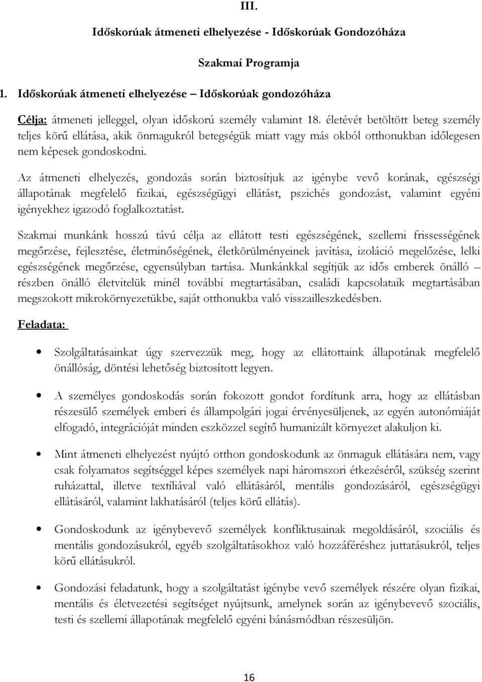 Az átmeneti elhelyezés, gondozás során biztosítjuk az igénybe vevő korának, egészségi állapotának megfelelő fizikai, egészségügyi ellátást, pszichés gondozást, valamint egyéni igényekhez igazodó