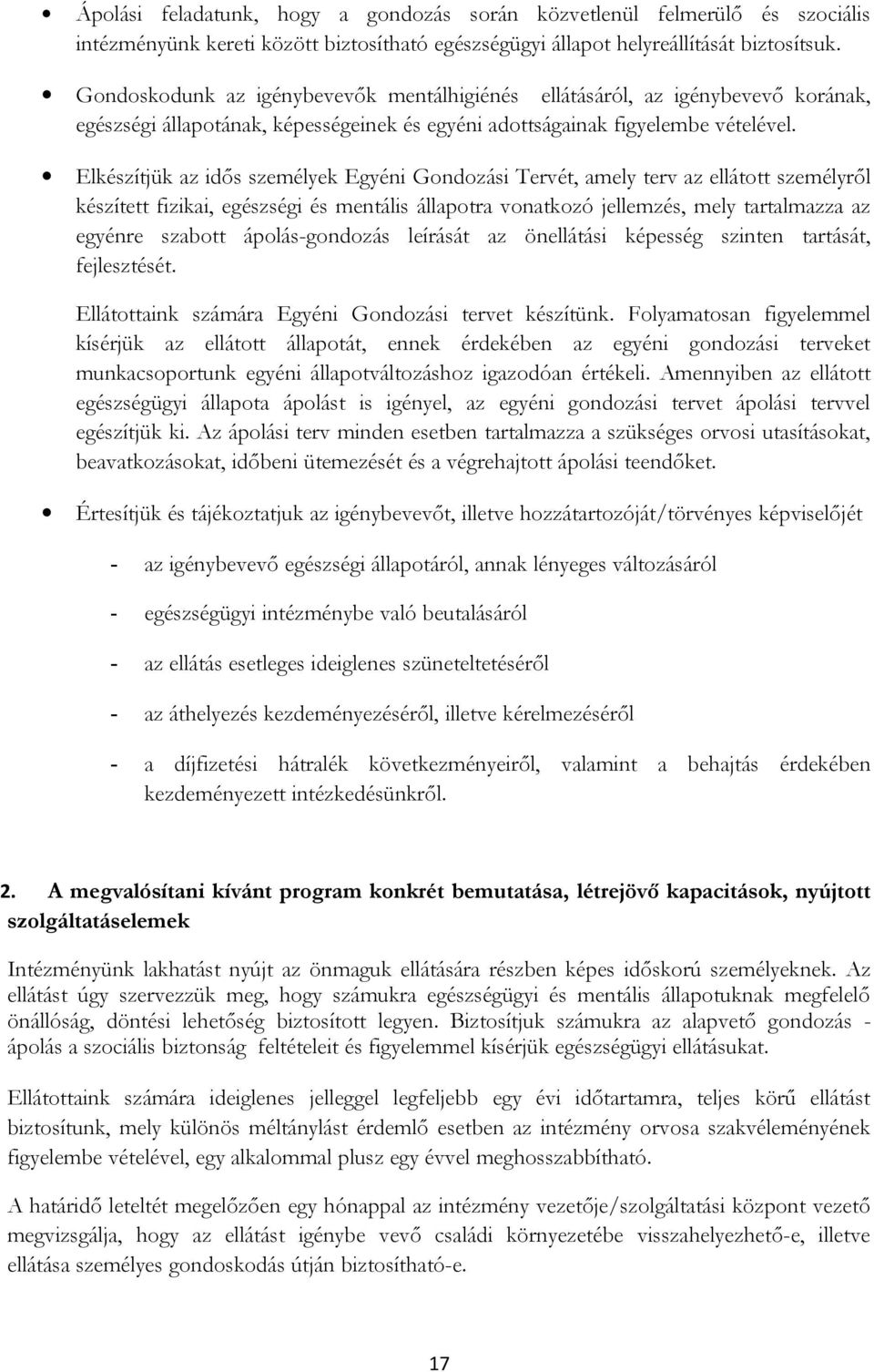 Elkészítjük az idős személyek Egyéni Gondozási Tervét, amely terv az ellátott személyről készített fizikai, egészségi és mentális állapotra vonatkozó jellemzés, mely tartalmazza az egyénre szabott