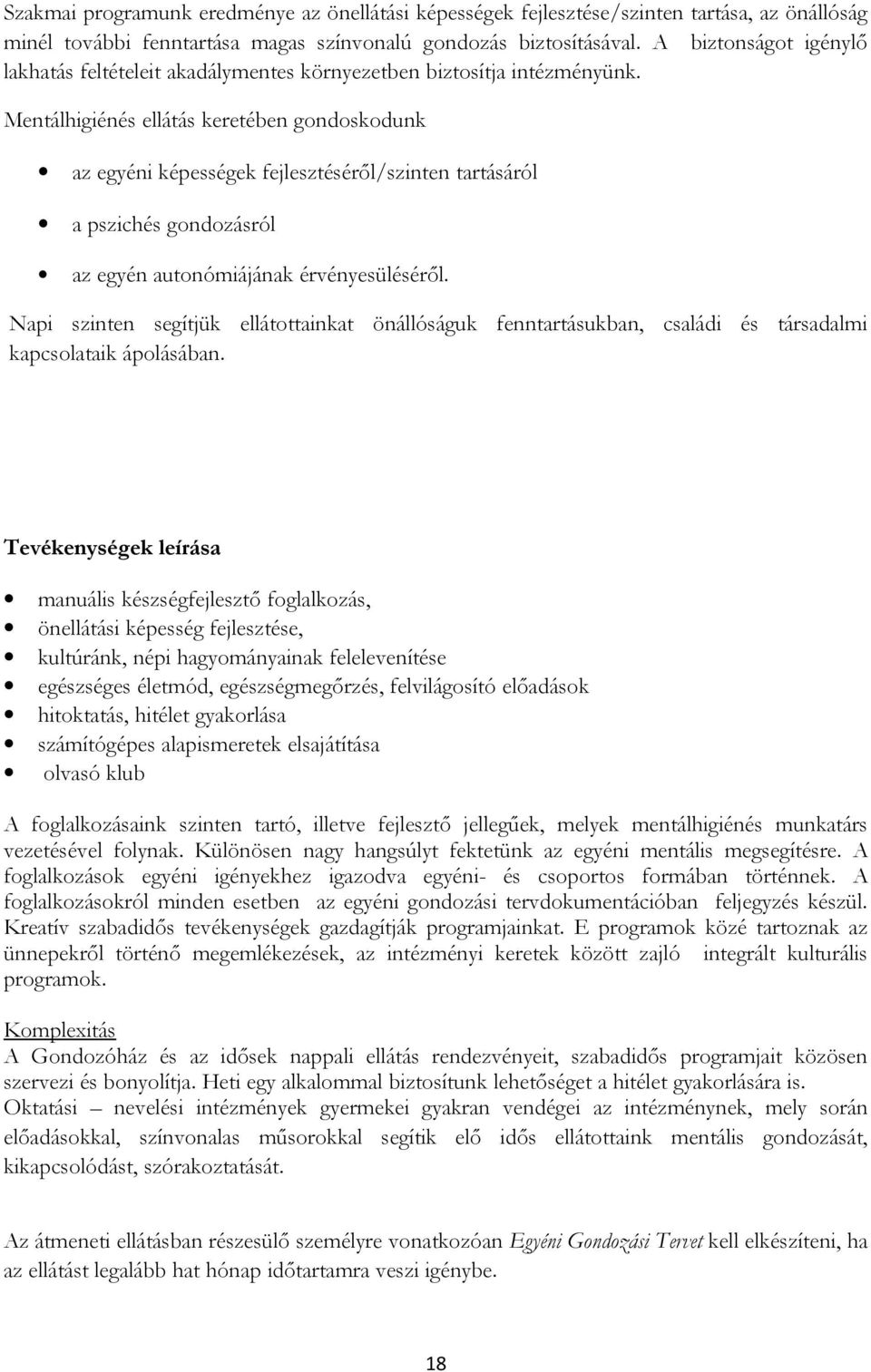 Mentálhigiénés ellátás keretében gondoskodunk az egyéni képességek fejlesztéséről/szinten tartásáról a pszichés gondozásról az egyén autonómiájának érvényesüléséről.