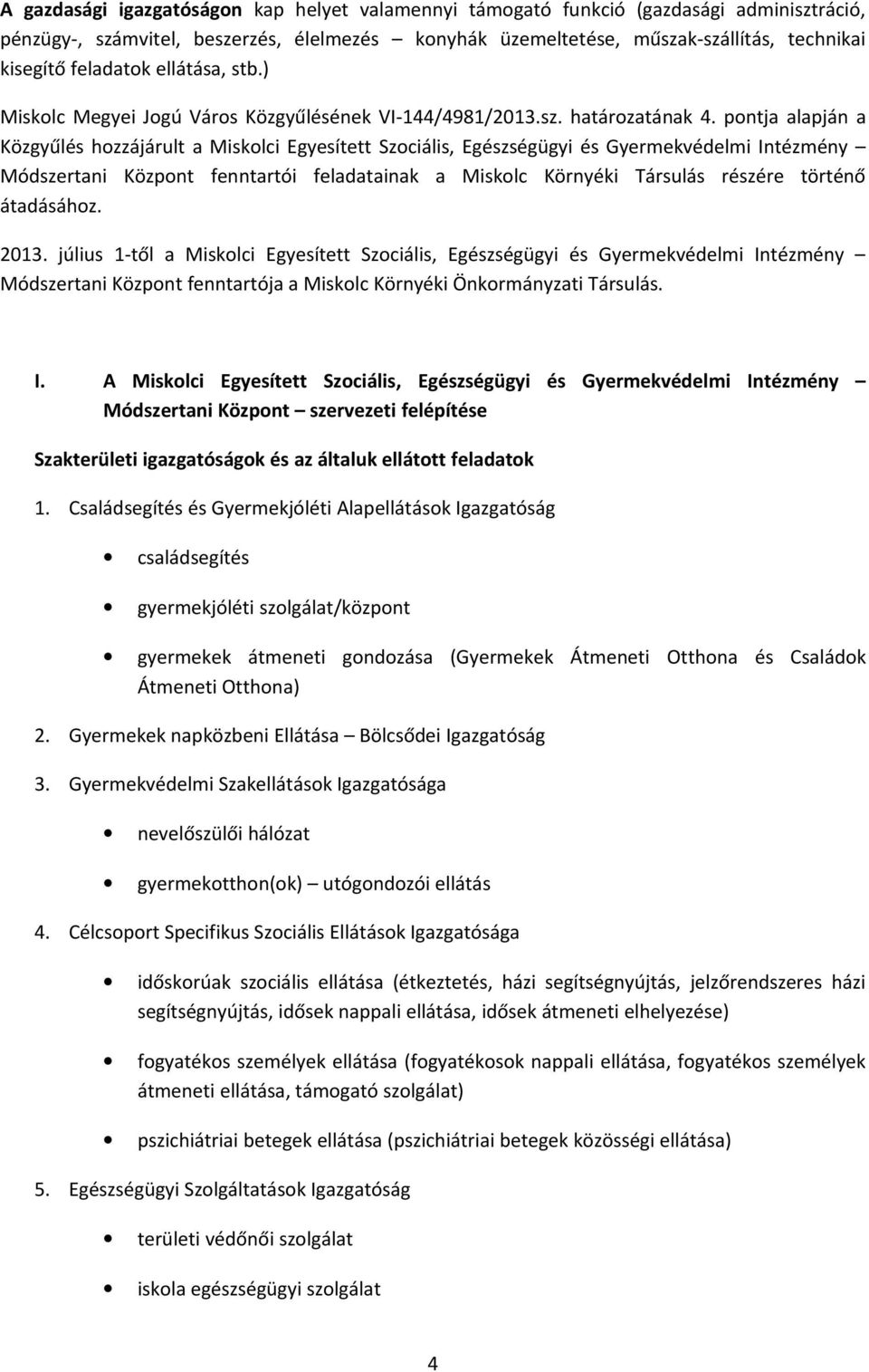 pontja alapján a Közgyűlés hozzájárult a Miskolci Egyesített Szociális, Egészségügyi és Gyermekvédelmi Intézmény Módszertani Központ fenntartói feladatainak a Miskolc Környéki Társulás részére