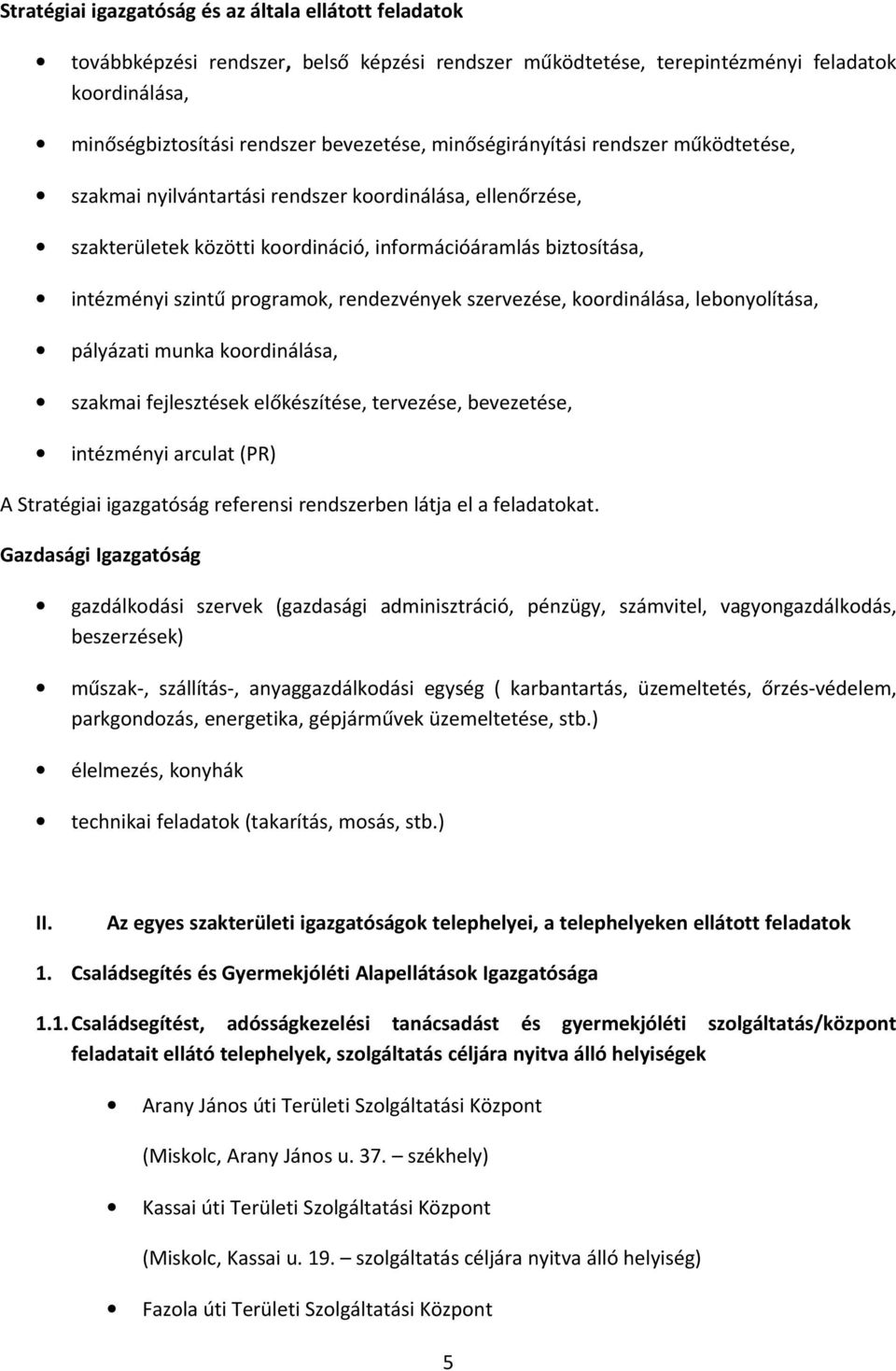 rendezvények szervezése, koordinálása, lebonyolítása, pályázati munka koordinálása, szakmai fejlesztések előkészítése, tervezése, bevezetése, intézményi arculat (PR) A Stratégiai igazgatóság