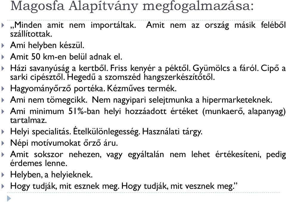 Ami nem tömegcikk. Nem nagyipari selejtmunka a hipermarketeknek. Ami minimum 51%-ban helyi hozzáadott értéket (munkaerő, alapanyag) tartalmaz. Helyi specialitás. Ételkülönlegesség.