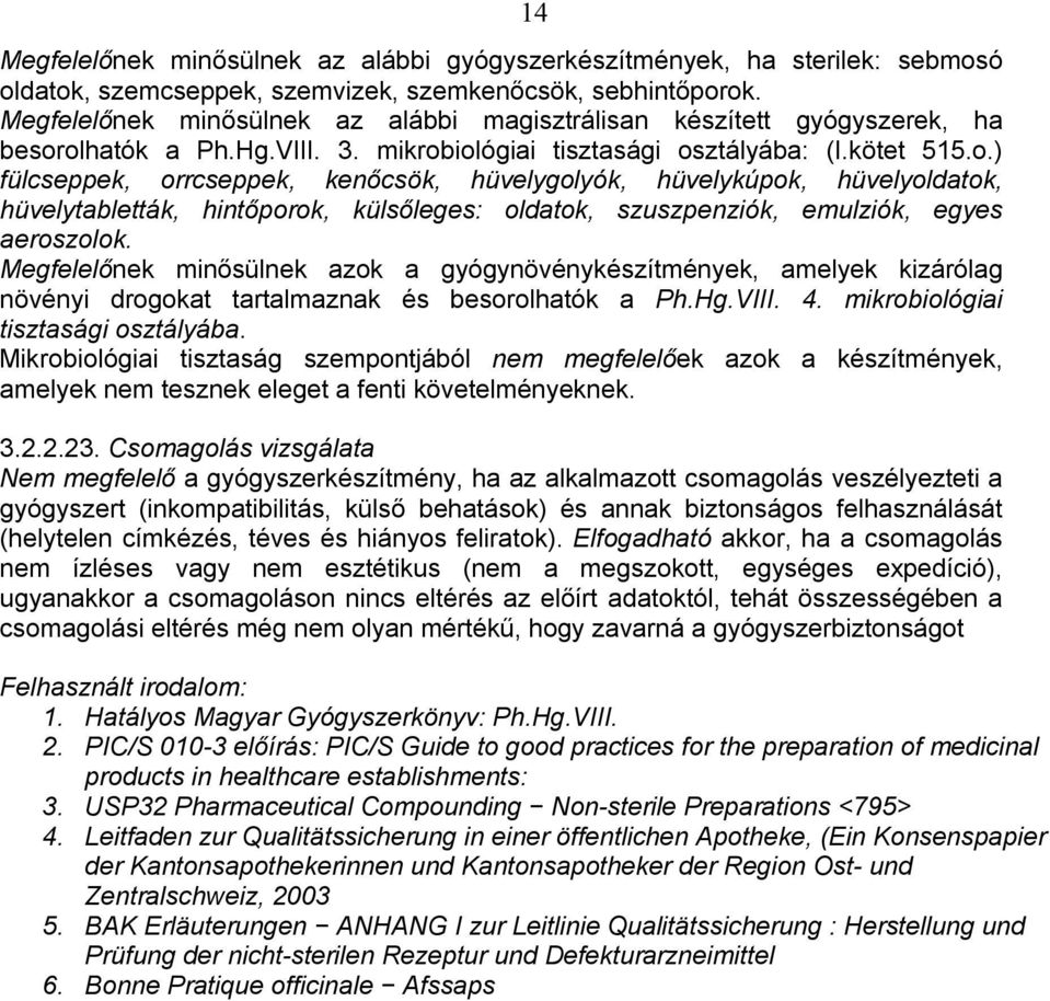 olhatók a Ph.H.VIII. 3. mikrobiolóiai tisztasái osztályába: (I.kötet 515.o.) fülcseppek, orrcseppek, kenőcsök, hüvelyolyók, hüvelykúpok, hüvelyoldatok, hüvelytabletták, hintőporok, külsőlees: oldatok, szuszpenziók, emulziók, eyes aeroszolok.