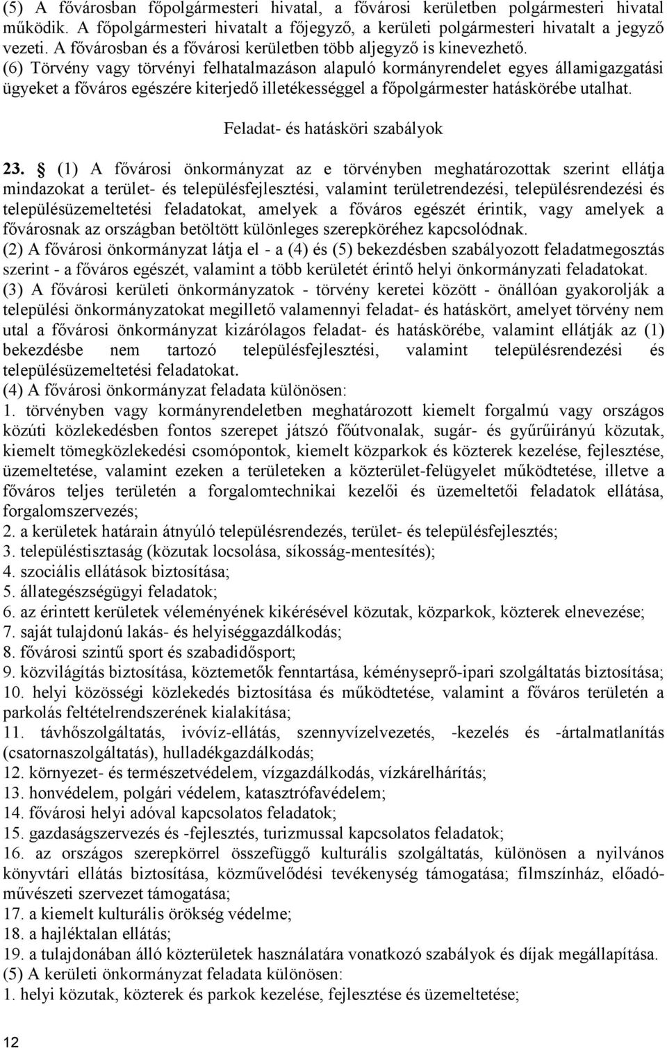 (6) Törvény vagy törvényi felhatalmazáson alapuló kormányrendelet egyes államigazgatási ügyeket a főváros egészére kiterjedő illetékességgel a főpolgármester hatáskörébe utalhat.