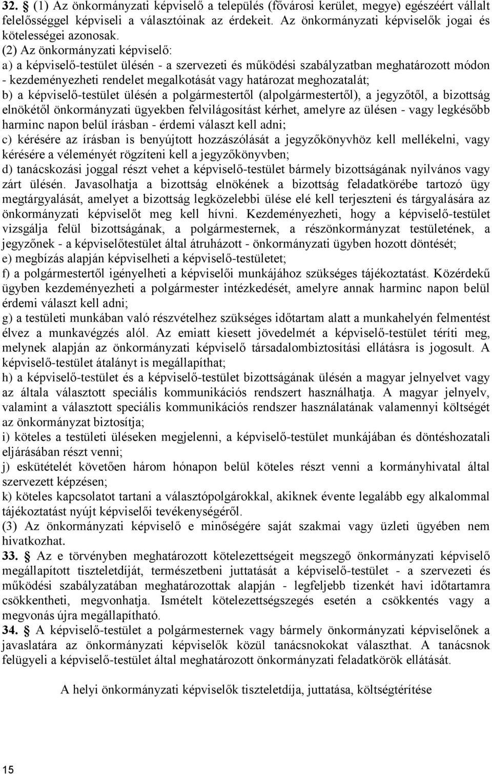 (2) Az önkormányzati képviselő: a) a képviselő-testület ülésén - a szervezeti és működési szabályzatban meghatározott módon - kezdeményezheti rendelet megalkotását vagy határozat meghozatalát; b) a