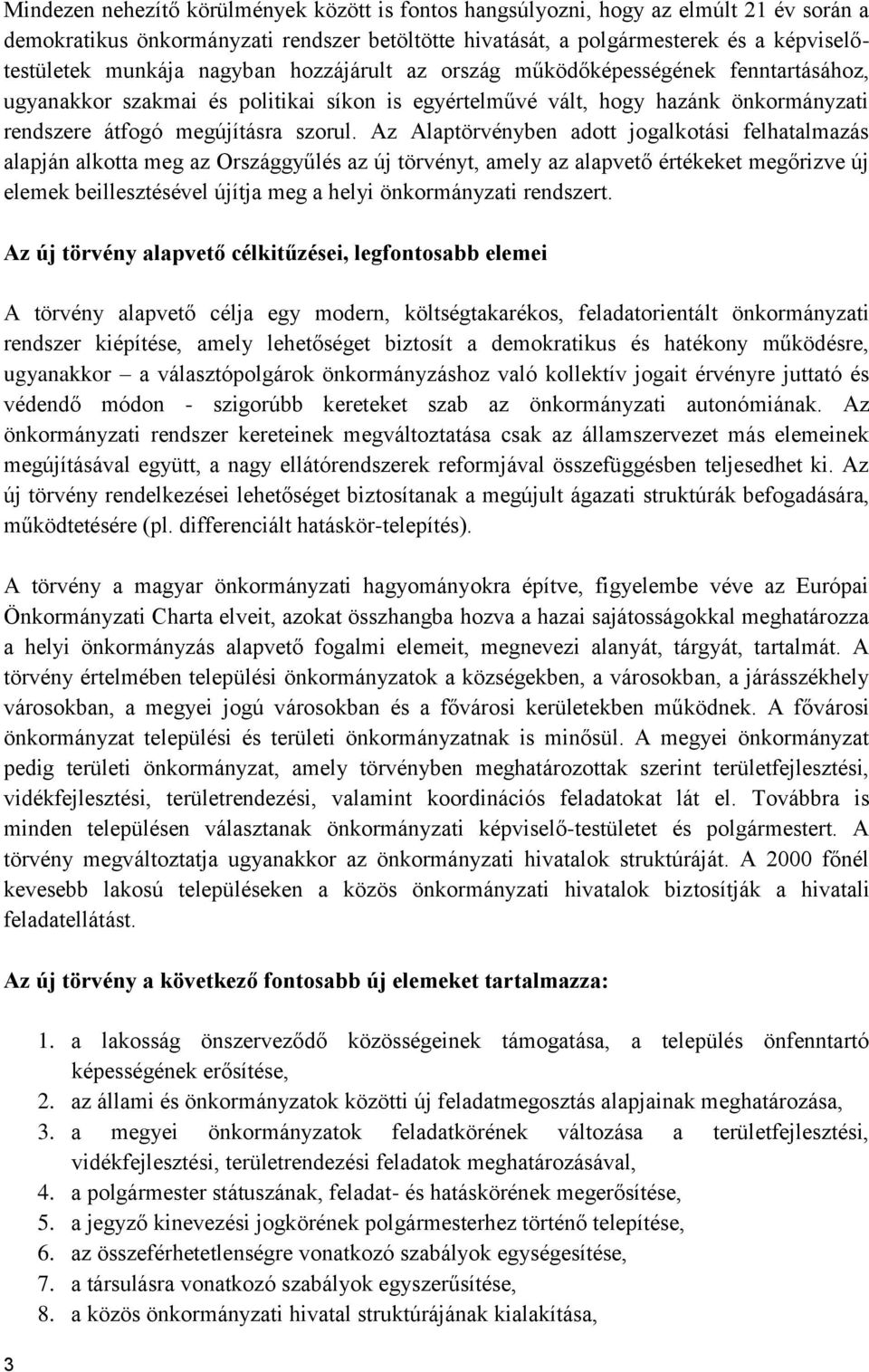 Az Alaptörvényben adott jogalkotási felhatalmazás alapján alkotta meg az Országgyűlés az új törvényt, amely az alapvető értékeket megőrizve új elemek beillesztésével újítja meg a helyi önkormányzati