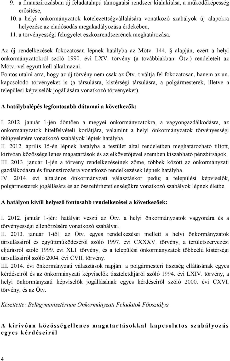 Az új rendelkezések fokozatosan lépnek hatályba az Mötv. 144. alapján, ezért a helyi önkormányzatokról szóló 1990. évi LXV. törvény (a továbbiakban: Ötv.) rendeleteit az Mötv.