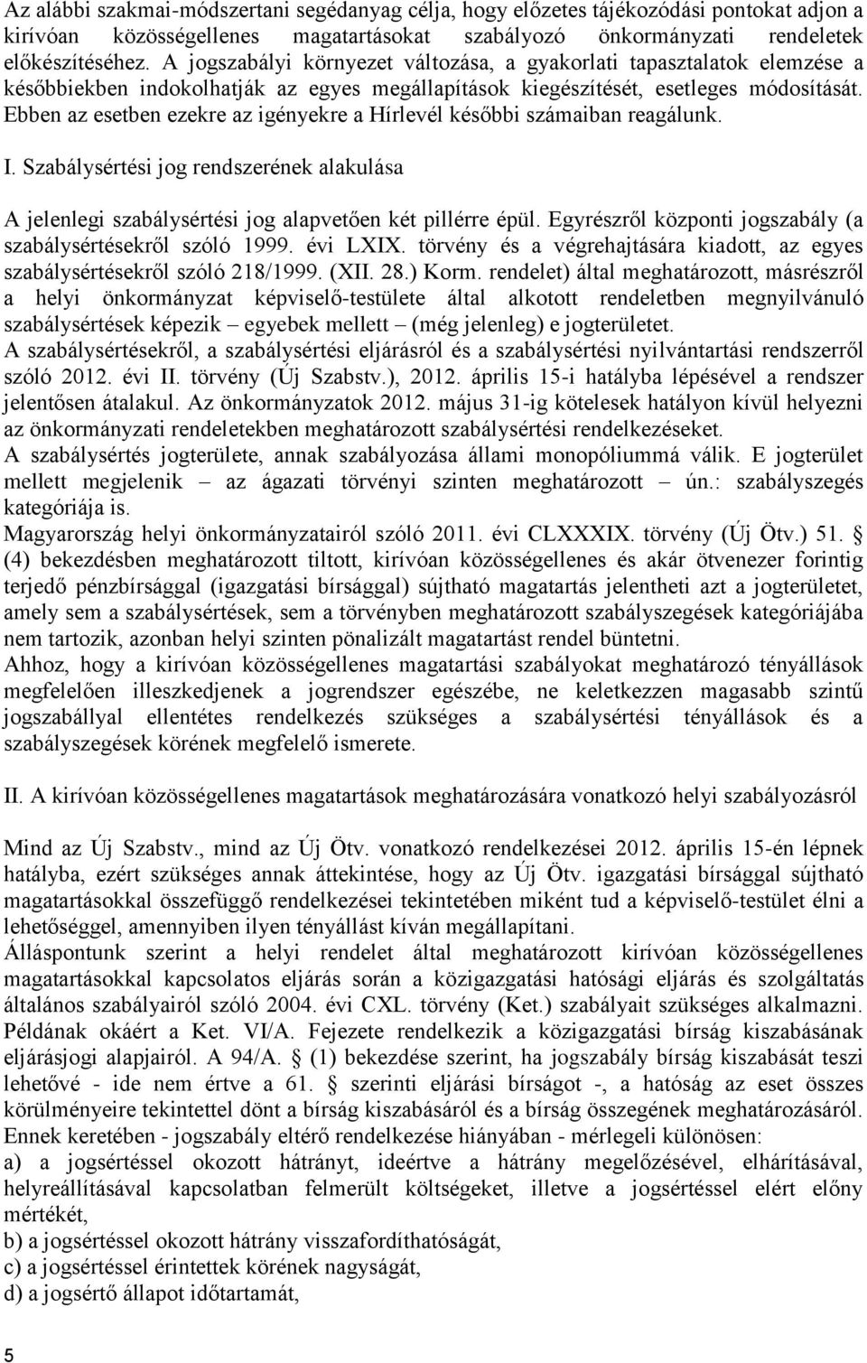 Ebben az esetben ezekre az igényekre a Hírlevél későbbi számaiban reagálunk. I. Szabálysértési jog rendszerének alakulása A jelenlegi szabálysértési jog alapvetően két pillérre épül.