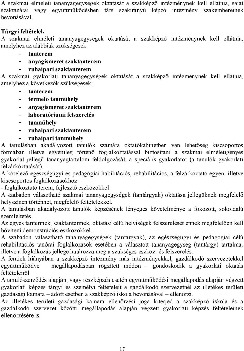 szaktanterem A szakmai gyakorlati tananyagegységek oktatását a szakképző intézménynek kell ellátnia, amelyhez a következők szükségesek: - tanterem - termelő tanműhely - anyagismeret szaktanterem -