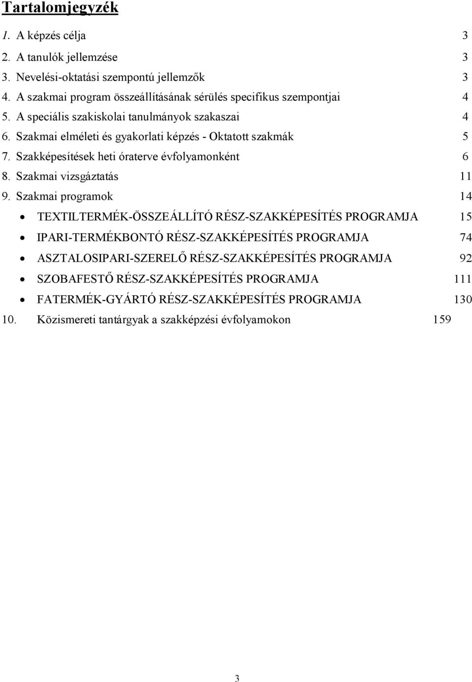 Szakmai elméleti és gyakorlati képzés - Oktatott szakmák 5 7. Szakképesítések heti óraterve évfolyamonként 6 8. Szakmai vizsgáztatás 11 9.