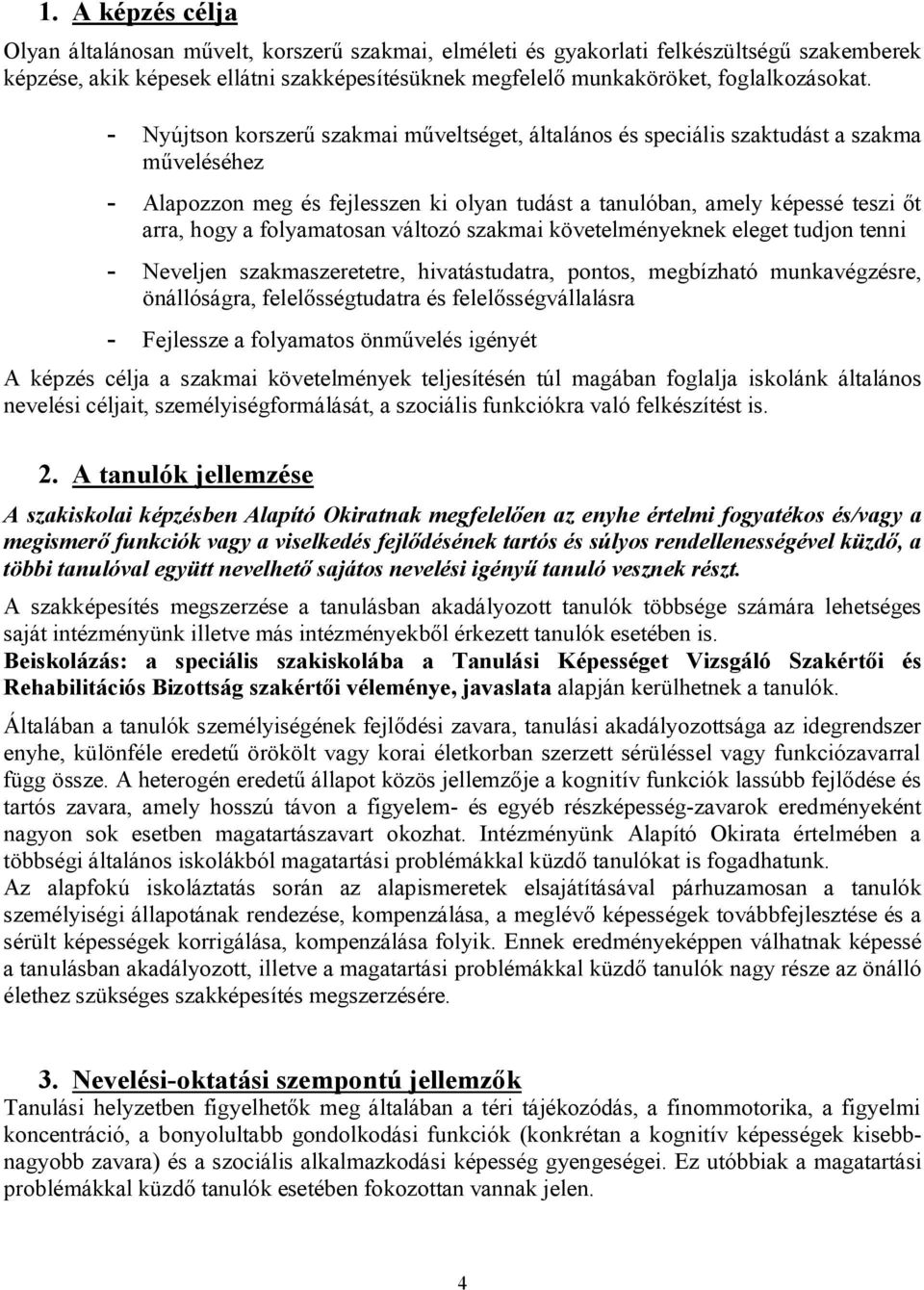 - Nyújtson korszerű szakmai műveltséget, általános és speciális szaktudást a szakma műveléséhez - Alapozzon meg és fejlesszen ki olyan tudást a tanulóban, amely képessé teszi őt arra, hogy a