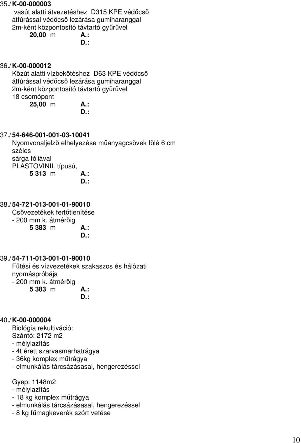 / 54-646-001-001-03-10041 Nyomvonaljelző elhelyezése műanyagcsövek fölé 6 cm széles sárga fóliával PLASTOVINIL típusú, 5 313 m A.: 38./ 54-721-013-001-01-90010 Csővezetékek fertőtlenítése - 200 mm k.