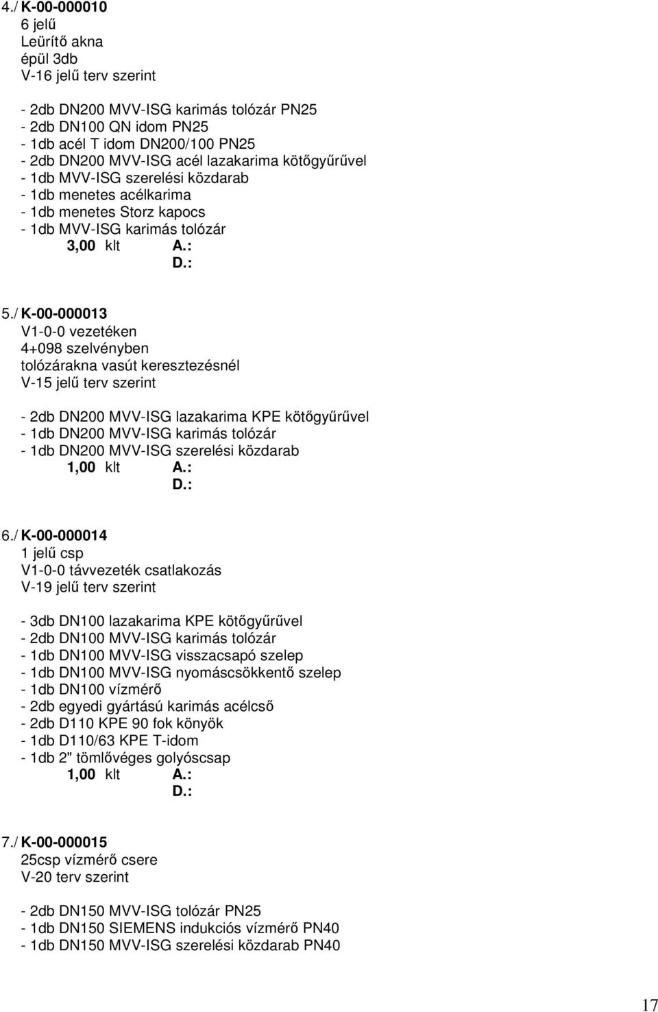 / K-00-000013 V1-0-0 vezetéken 4+098 szelvényben tolózárakna vasút keresztezésnél V-15 jelű terv szerint - 2db DN200 MVV-ISG lazakarima KPE kötőgyűrűvel - 1db DN200 MVV-ISG karimás tolózár - 1db