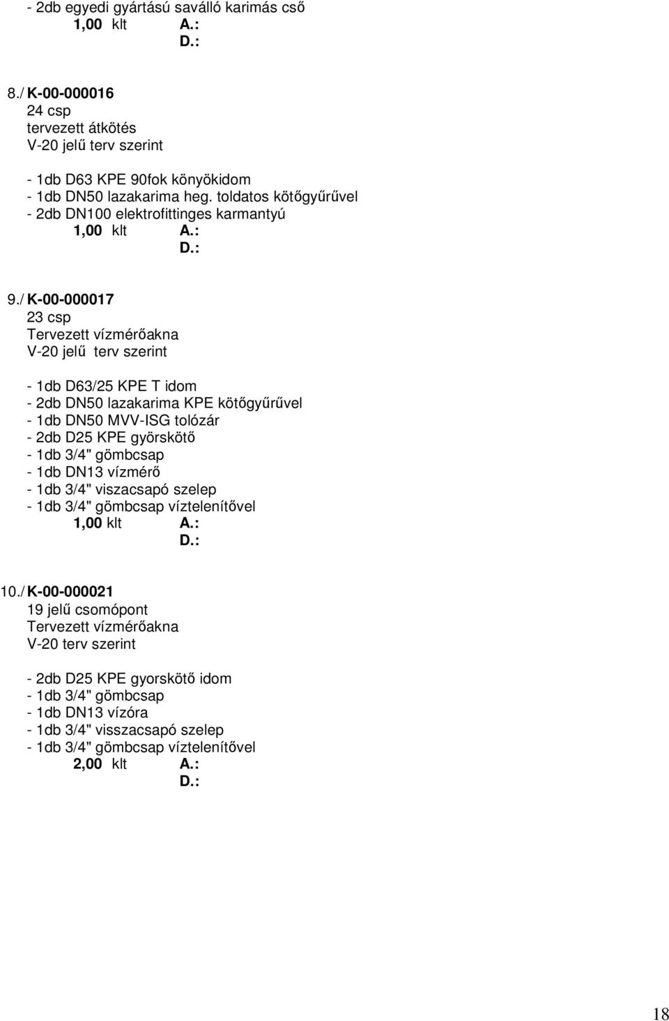 / K-00-000017 23 csp Tervezett vízmérőakna V-20 jelű terv szerint - 1db D63/25 KPE T idom - 2db DN50 lazakarima KPE kötőgyűrűvel - 1db DN50 MVV-ISG tolózár - 2db D25 KPE györskötő -