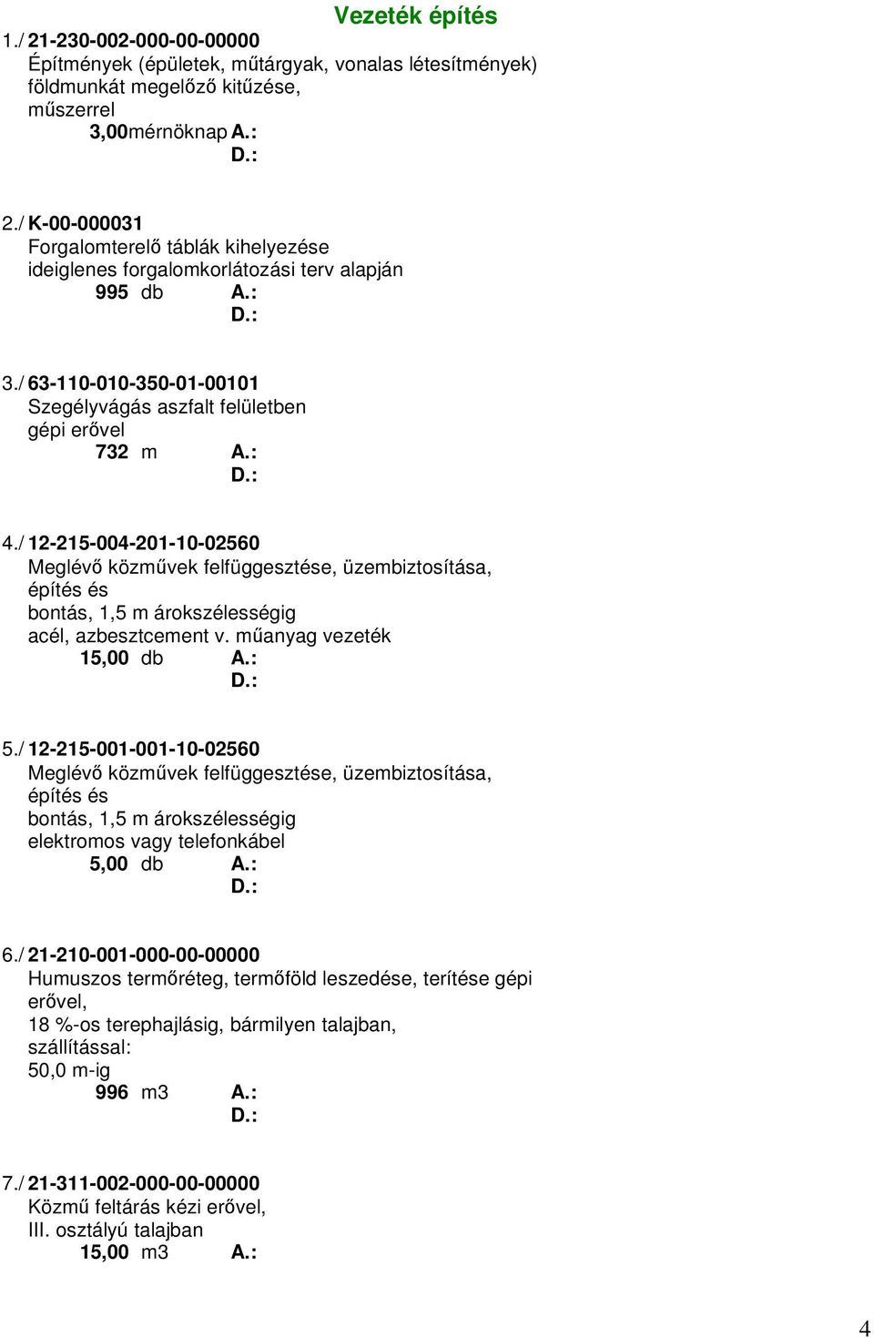 / 12-215-004-201-10-02560 Meglévő közművek felfüggesztése, üzembiztosítása, építés és bontás, 1,5 m árokszélességig acél, azbesztcement v. műanyag vezeték 15,00 db A.: 5.