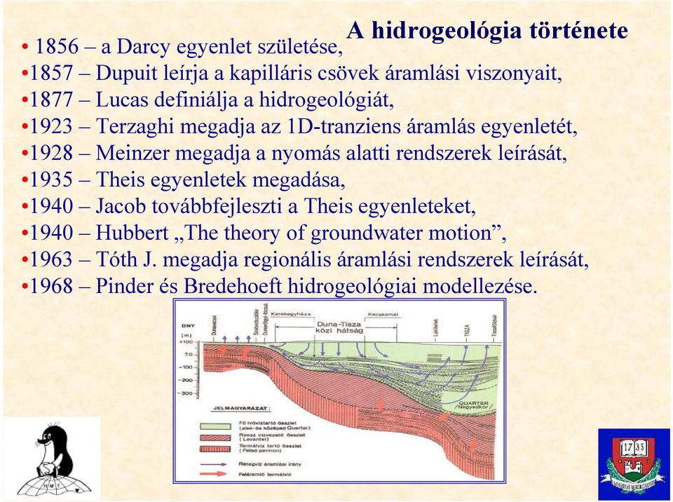 rendszerek leírását, 1935 Theis egyenletek megadása, 1940 Jacob továbbfejleszti a Theis egyenleteket, 1940 Hubbert The theory of