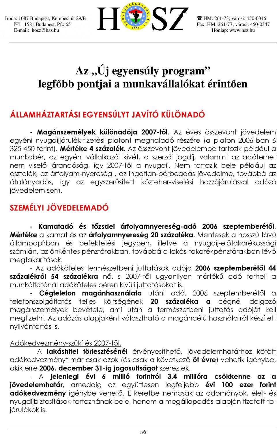 Az összevont jövedelembe tartozik például a munkabér, az egyéni vállalkozói kivét, a szerzői jogdíj, valamint az adóterhet nem viselő járandóság, így 2007-től a nyugdíj.