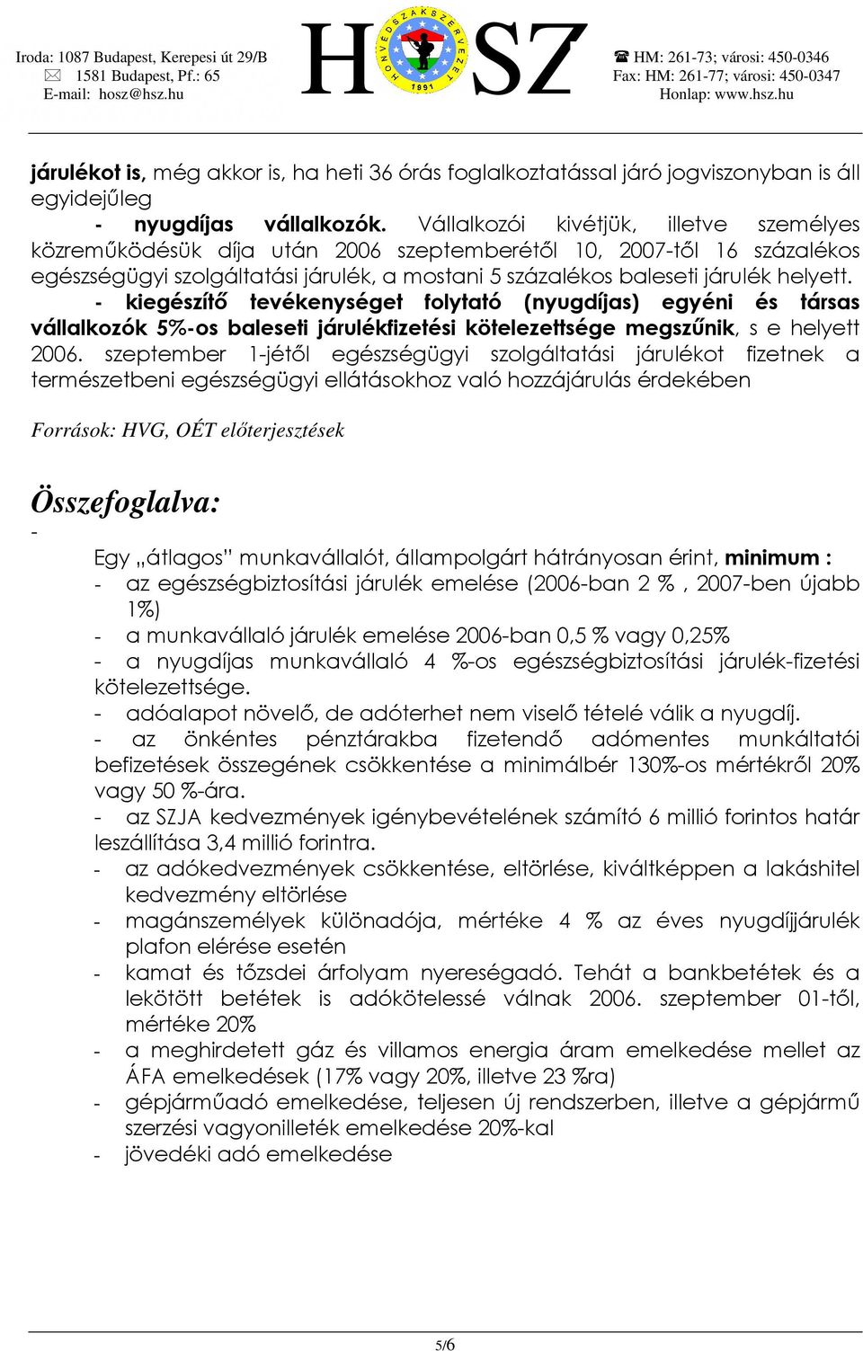 - kiegészítő tevékenységet folytató (nyugdíjas) egyéni és társas vállalkozók 5%-os baleseti járulékfizetési kötelezettsége megszűnik, s e helyett 2006.