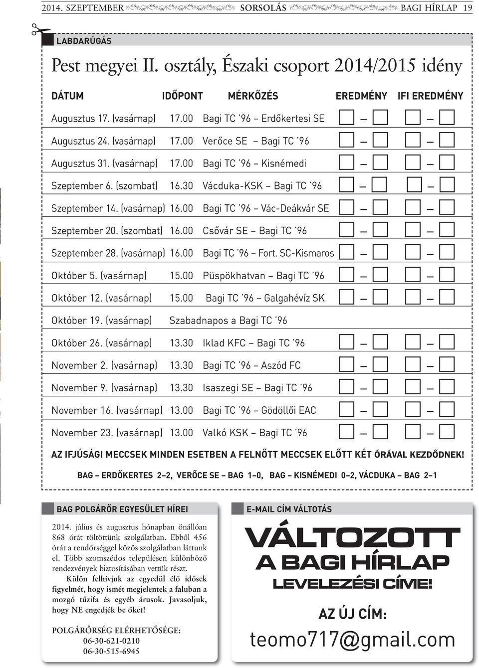 30 Vácduka-KSK Bagi TC 96 c c c c Szeptember 14. (vasárnap) 16.00 Bagi TC 96 Vác-Deákvár SE c c c c Szeptember 20. (szombat) 16.00 Csővár SE Bagi TC 96 c c c c Szeptember 28. (vasárnap) 16.00 Bagi TC 96 Fort.