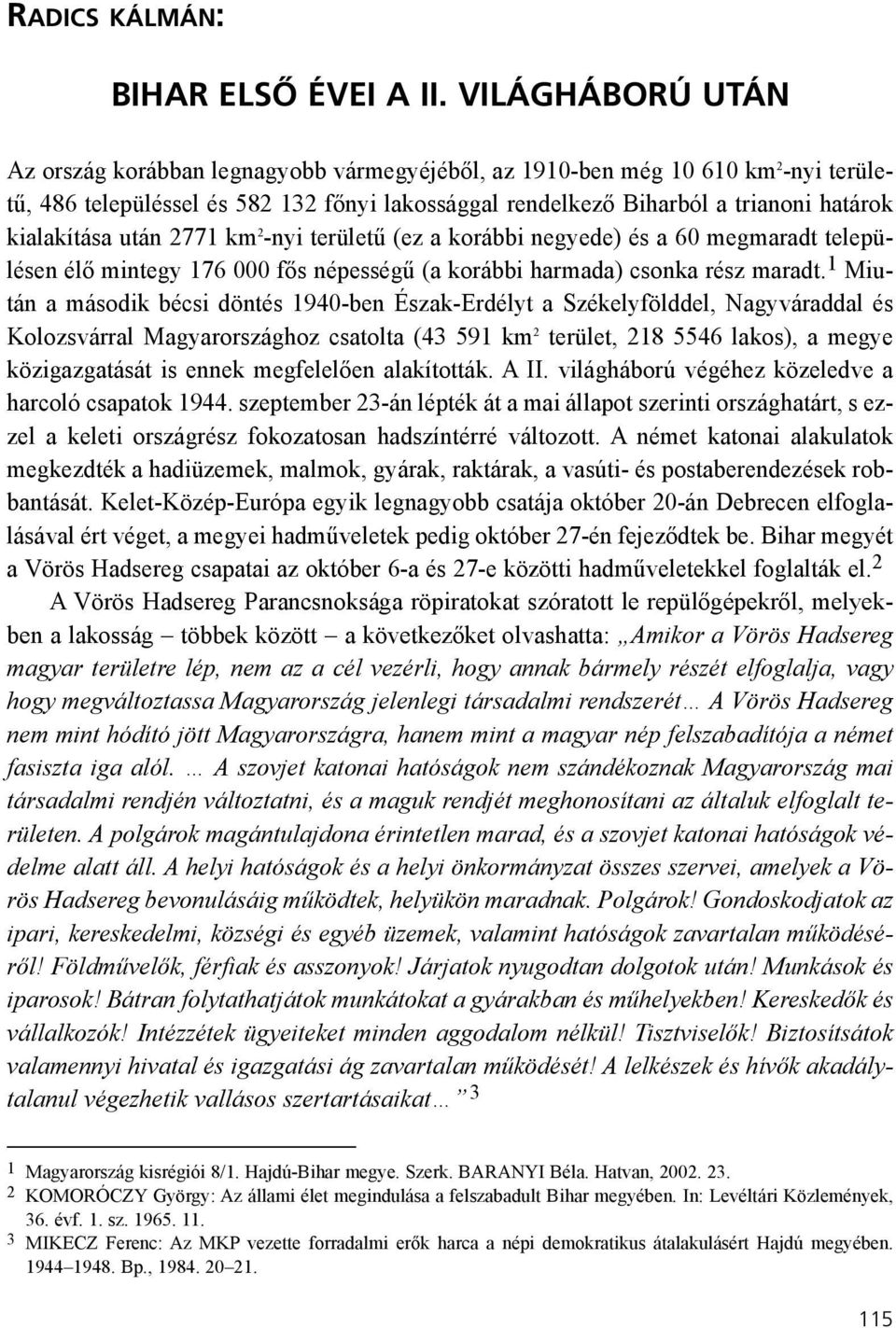 kialakítása után 2771 km 2 -nyi területû (ez a korábbi negyede) és a 60 megmaradt településen élõ mintegy 176 000 fõs népességû (a korábbi harmada) csonka rész maradt.