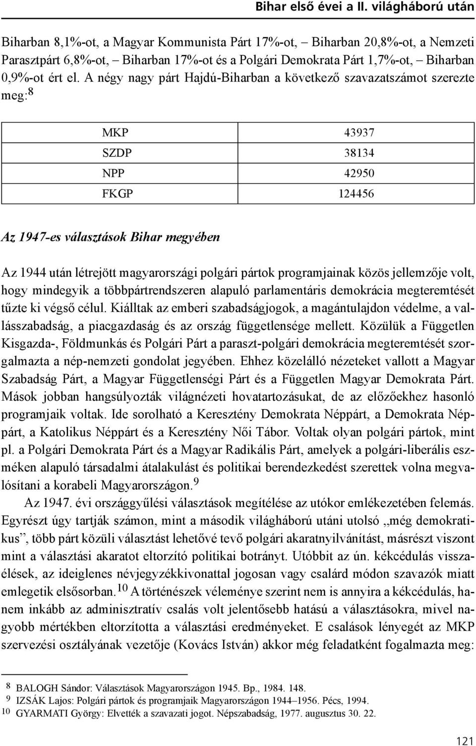 A négy nagy párt Hajdú-Biharban a következõ szavazatszámot szerezte meg: 8 43937 SZDP 38134 42950 FKGP 124456 Az 1947-es választások Bihar megyében Az 1944 után létrejött magyarországi polgári pártok