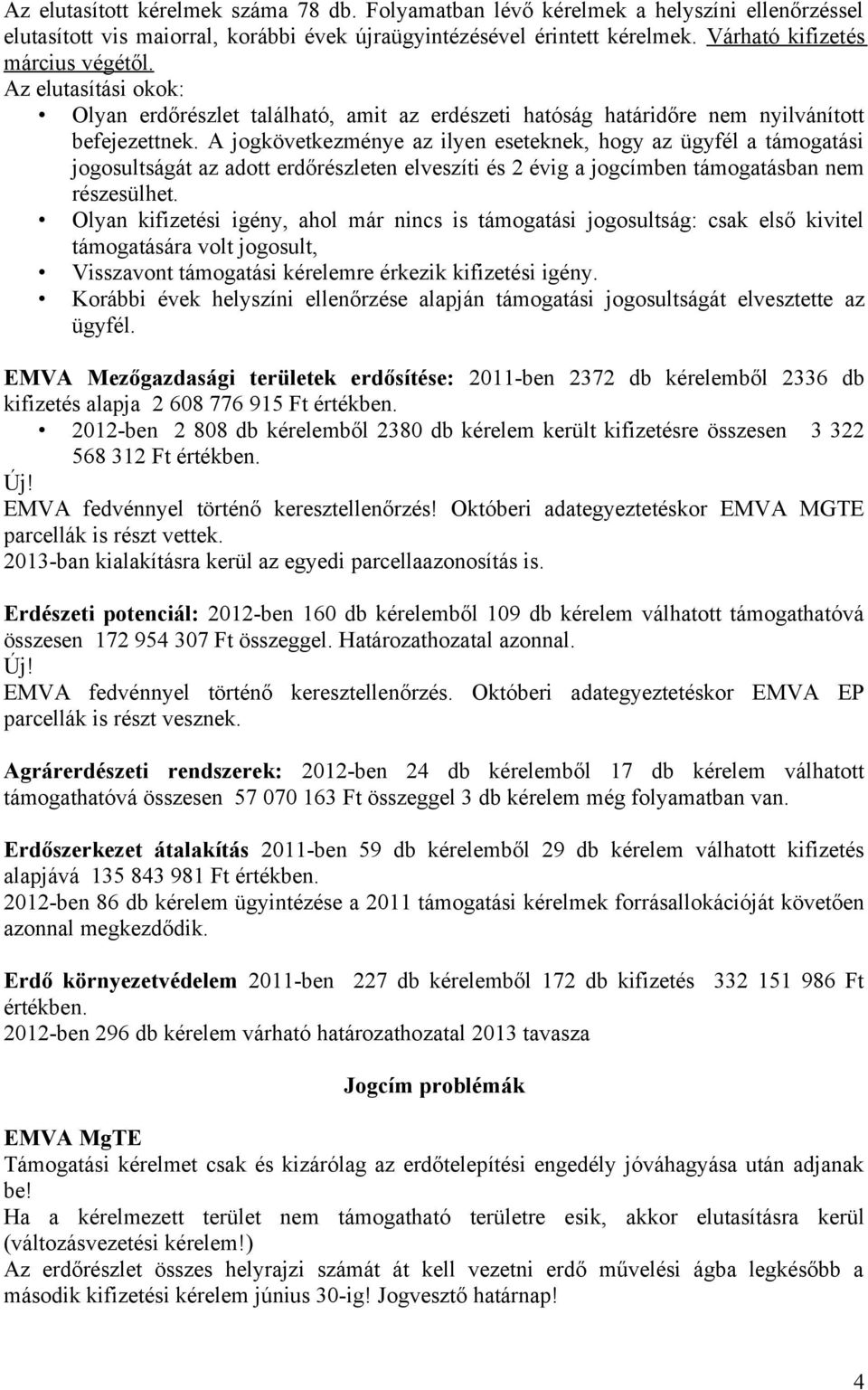 A jogkövetkezménye az ilyen eseteknek, hogy az ügyfél a támogatási jogosultságát az adott erdőrészleten elveszíti és 2 évig a jogcímben támogatásban nem részesülhet.