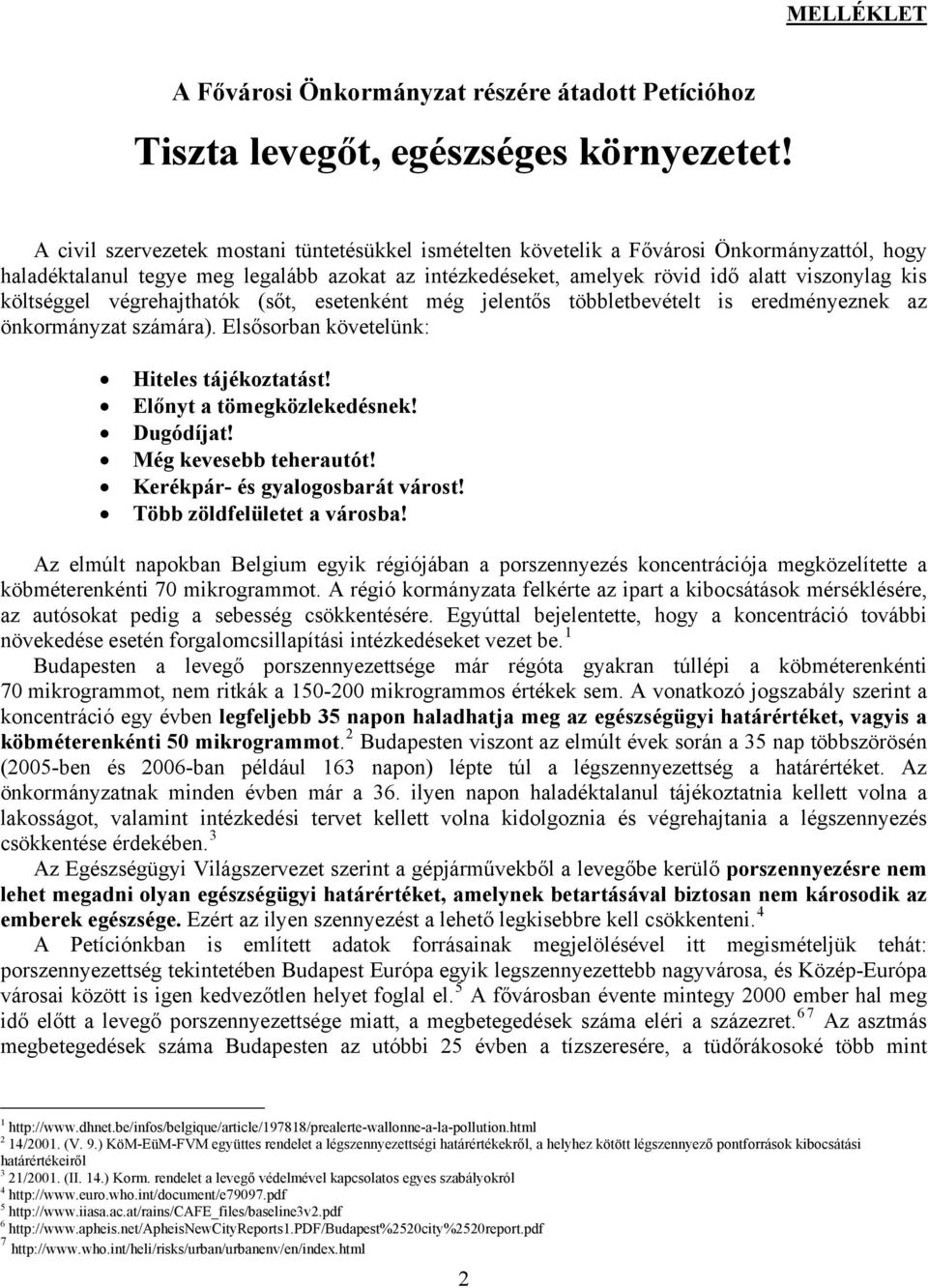 költséggel végrehajthatók (sőt, esetenként még jelentős többletbevételt is eredményeznek az önkormányzat számára). Elsősorban követelünk: Hiteles tájékoztatást! Előnyt a tömegközlekedésnek! Dugódíjat!