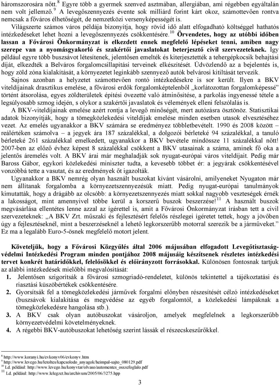 Világszerte számos város példája bizonyítja, hogy rövid idő alatt elfogadható költséggel hathatós intézkedéseket lehet hozni a levegőszennyezés csökkentésére.