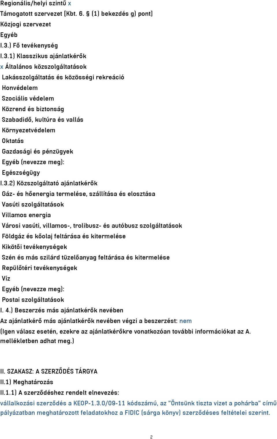 1) Klasszikus ajánlatkérők x Általános közszolgáltatások Lakásszolgáltatás és közösségi rekreáció Honvédelem Szociális védelem Közrend és biztonság Szabadidő, kultúra és vallás Környezetvédelem