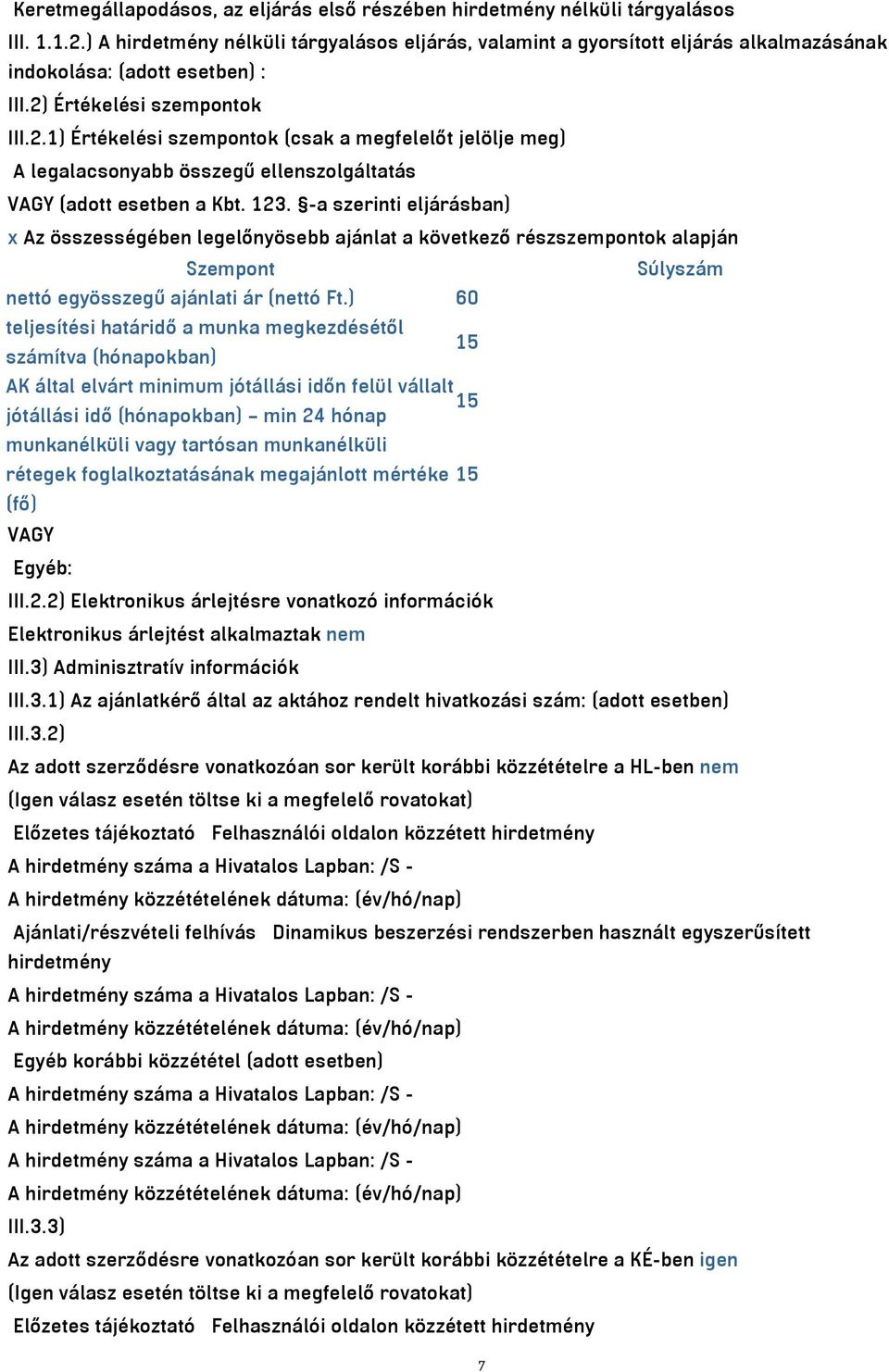 Értékelési szempontok III.2.1) Értékelési szempontok (csak a megfelelőt jelölje meg) A legalacsonyabb összegű ellenszolgáltatás VAGY (adott esetben a Kbt. 123.