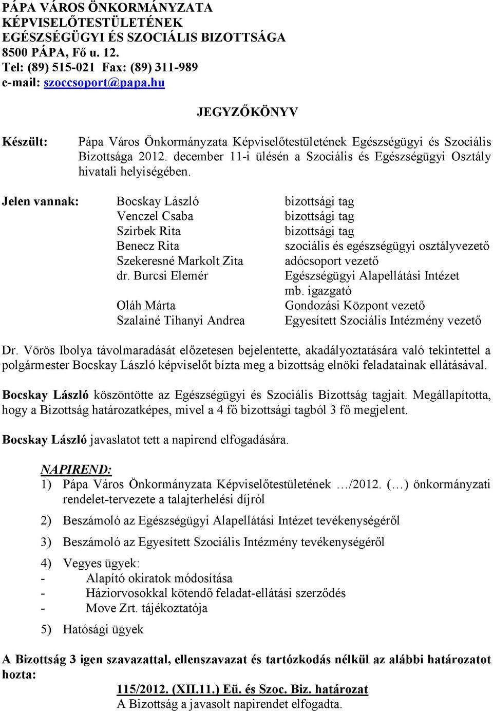 Jelen vannak: Bocskay László bizottsági tag Venczel Csaba bizottsági tag Szirbek Rita bizottsági tag Benecz Rita szociális és egészségügyi osztályvezető Szekeresné Markolt Zita adócsoport vezető dr.