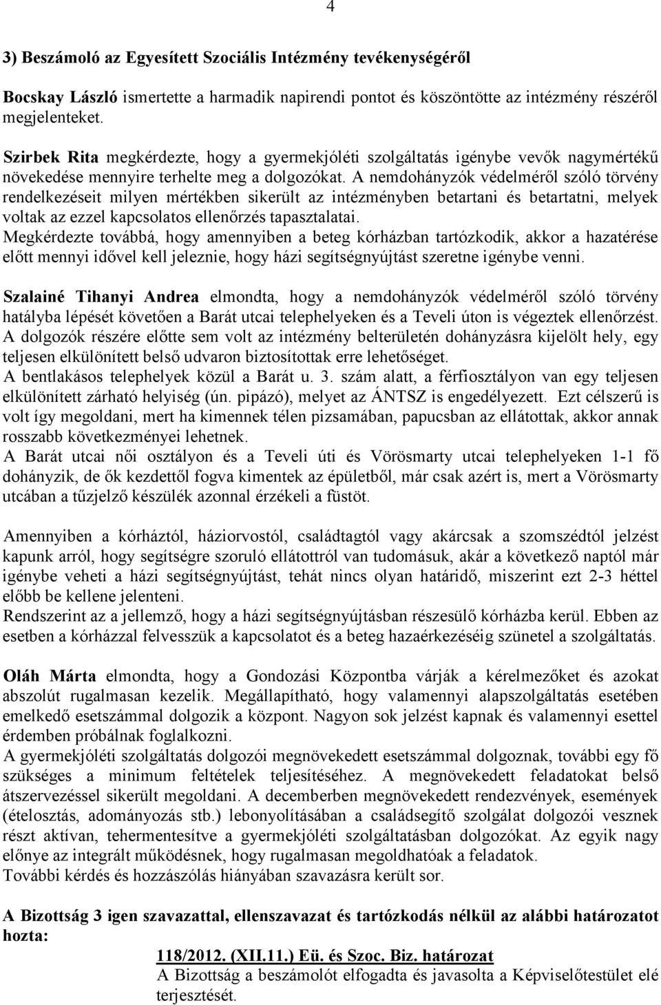 A nemdohányzók védelméről szóló törvény rendelkezéseit milyen mértékben sikerült az intézményben betartani és betartatni, melyek voltak az ezzel kapcsolatos ellenőrzés tapasztalatai.