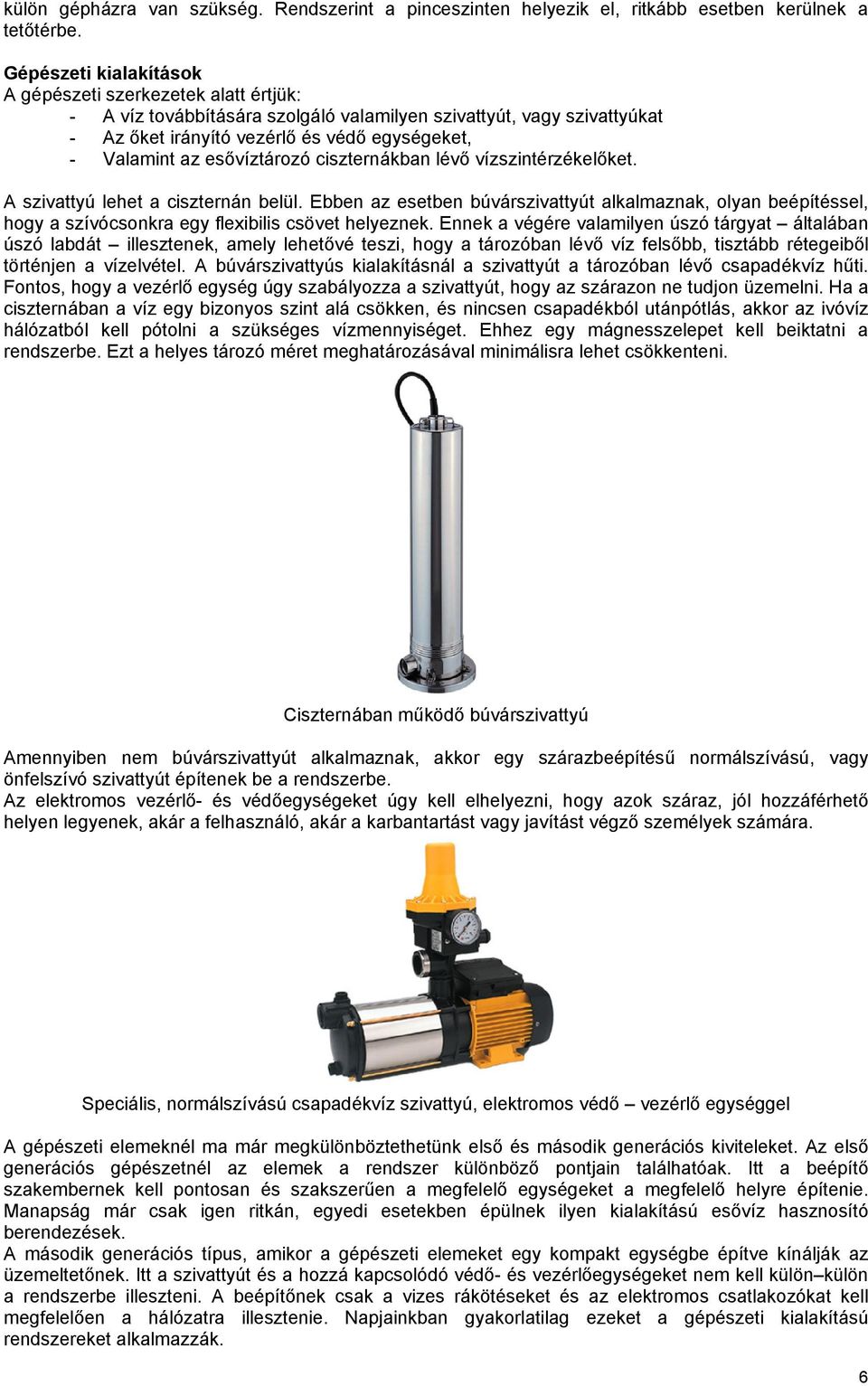 esővíztározó ciszternákban lévő vízszintérzékelőket. A szivattyú lehet a ciszternán belül.