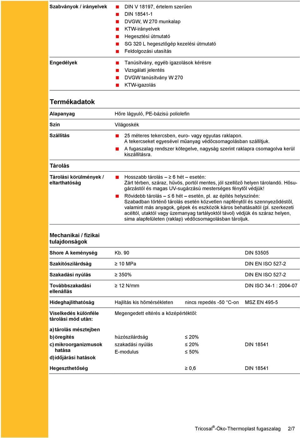 tekercsben, euro- vagy egyutas raklapon. A tekercseket egyesével műanyag védőcsomagolásban szállítjuk. A fugaszalag rendszer kötegelve, nagyság szerint raklapra csomagolva kerül kiszállításra.