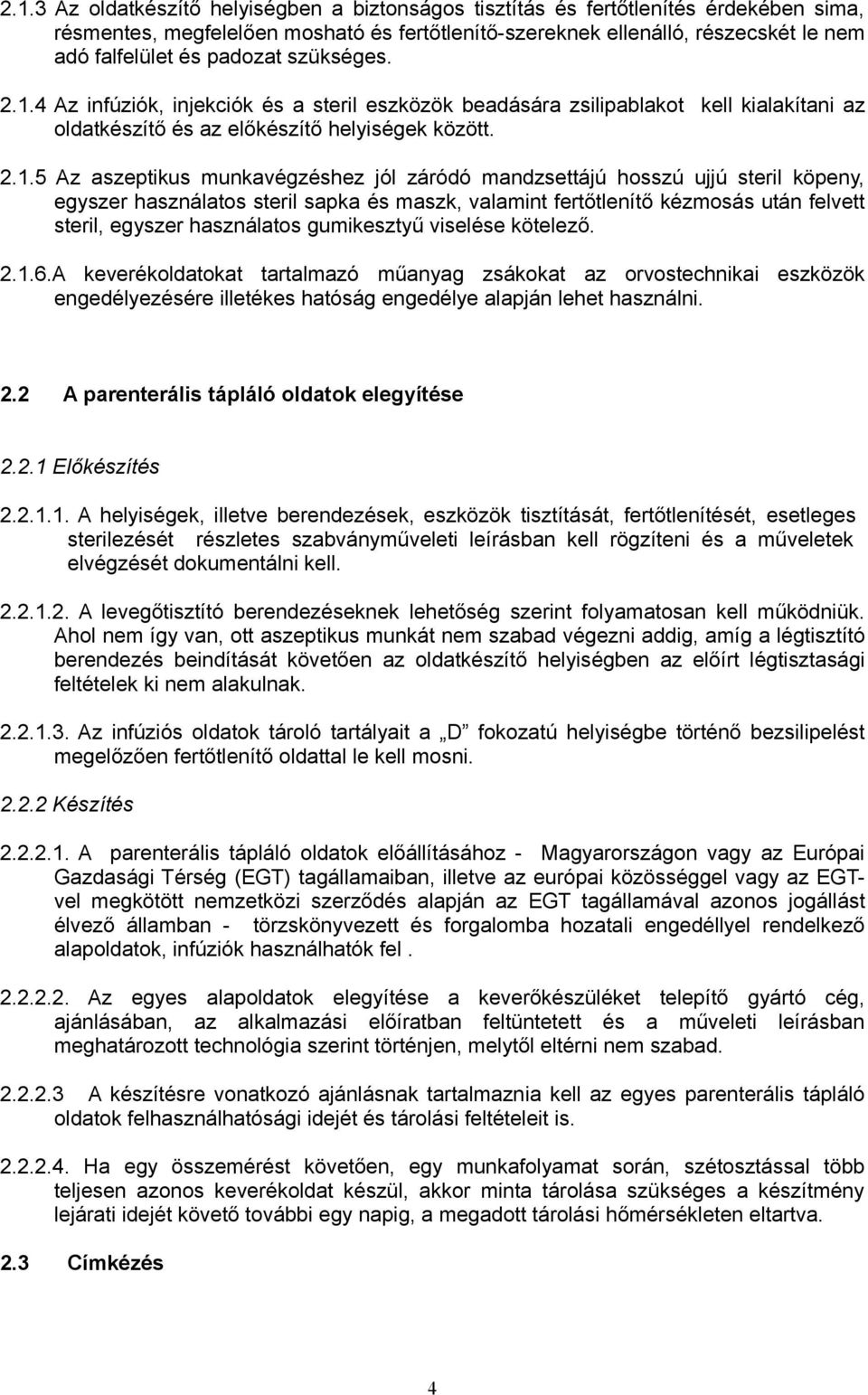 4 Az infúziók, injekciók és a steril eszközök beadására zsilipablakot kell kialakítani az oldatkészítő és az előkészítő helyiségek között. 2.1.