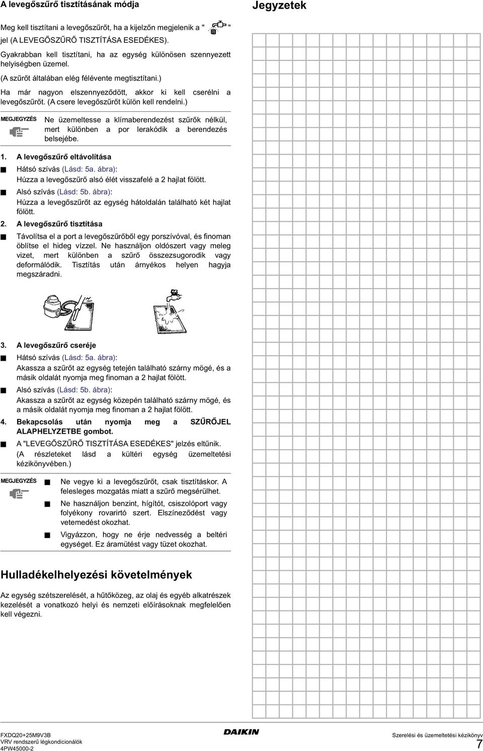 ) Ha már nagyon elszennyeződött, akkor ki kell cserélni a levegőszűrőt. (A csere levegőszűrőt külön kell rendelni.