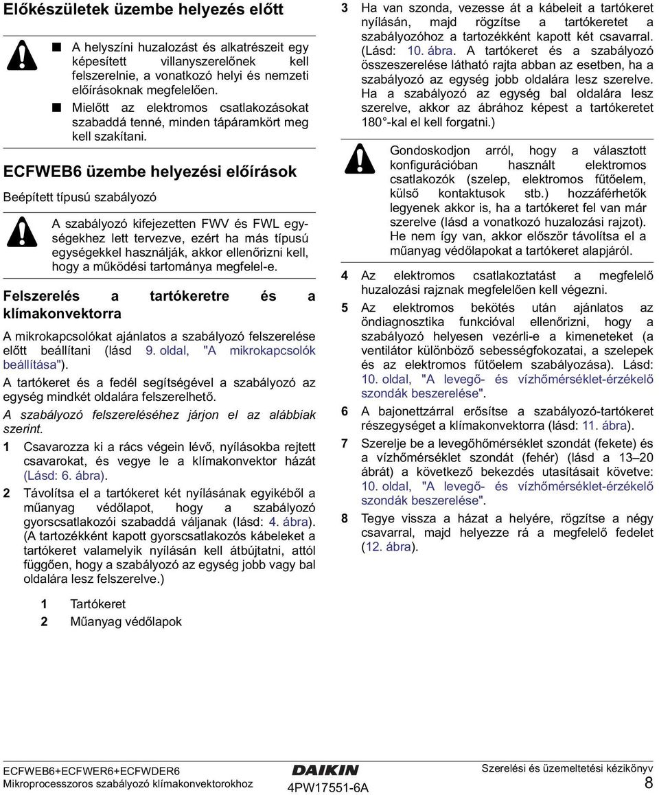 ECWEB üzembe helyezési előírások Beépített típusú szabályozó A szabályozó kifejezetten W és W egységekhez lett tervezve, ezért ha más típusú egységekkel használják, akkor ellenőrizni kell, hogy a