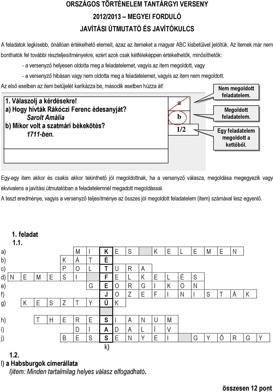 vagy - a versenyző hibásan vagy nem oldotta meg a feladatelemet, vagyis az item nem megoldott. Az első esetben az item betűjelét karikázza be, második esetben húzza át! 1. Válaszolj a kérdésekre!