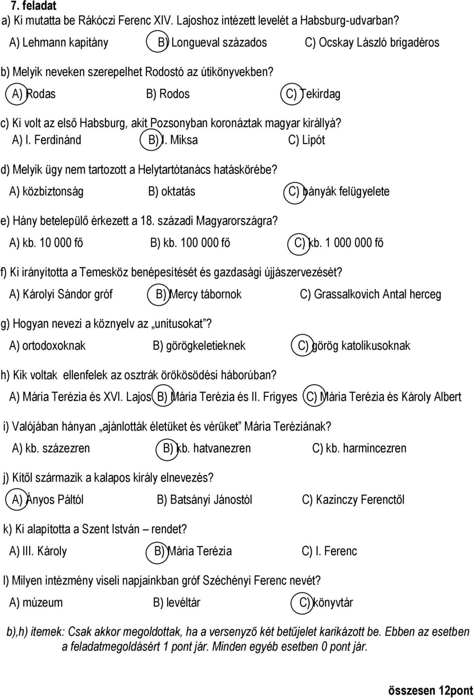 A) Rodas B) Rodos C) Tekirdag c) Ki volt az első Habsburg, akit Pozsonyban koronáztak magyar királlyá? A) I. Ferdinánd B) I. Miksa C) Lipót d) Melyik ügy nem tartozott a Helytartótanács hatáskörébe?