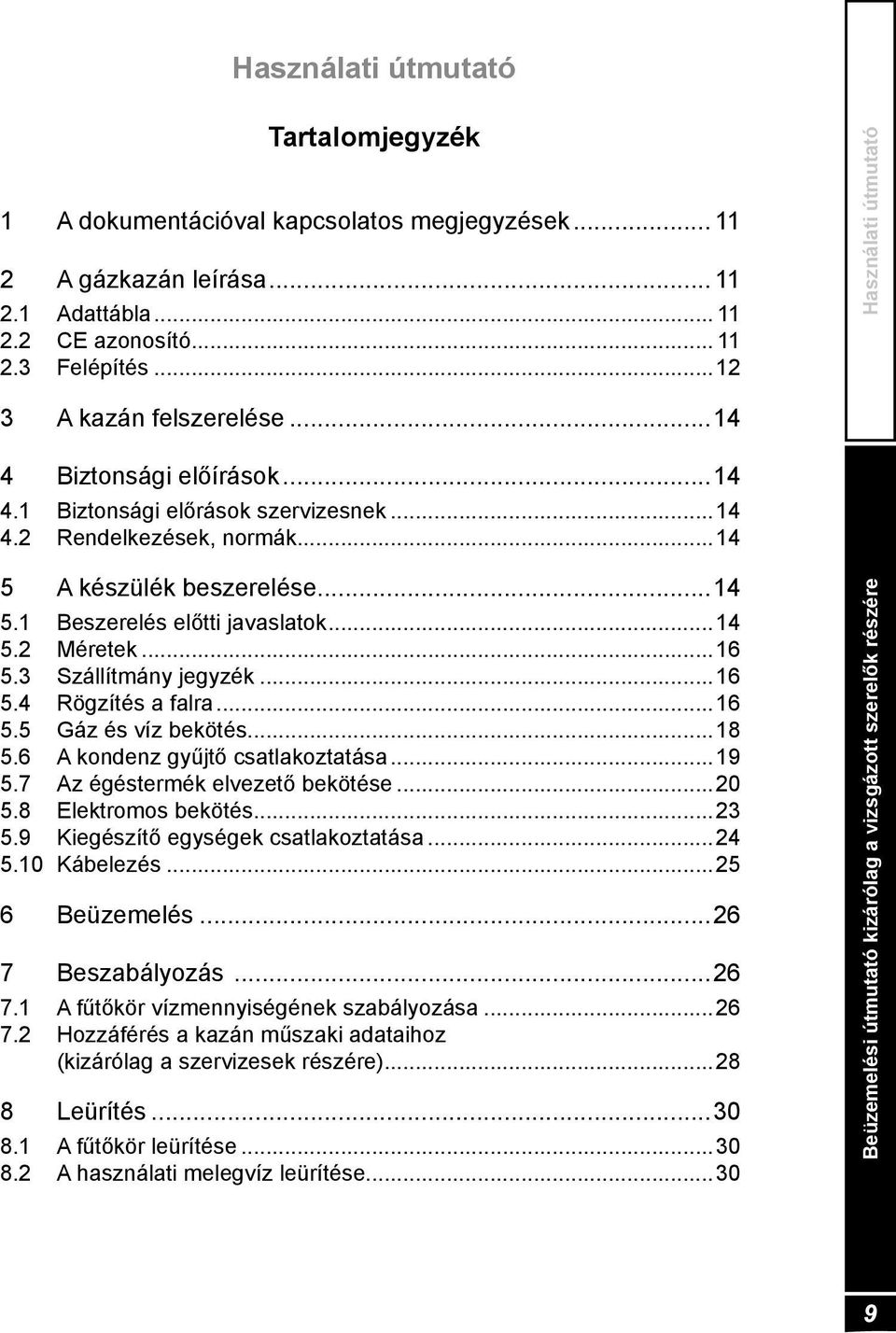 ..14 5.2 Méretek...16 5.3 Szállítmány jegyzék...16 5.4 Rögzítés a falra...16 5.5 Gáz és víz bekötés...18 5.6 A kondenz gyűjtő csatlakoztatása...19 5.7 Az égéstermék elvezető bekötése...20 5.