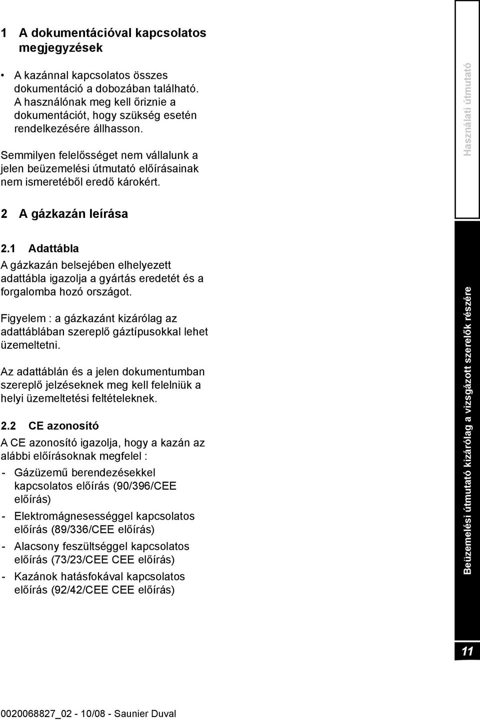 Semmilyen felelősséget nem vállalunk a jelen beüzemelési útmutató előírásainak nem ismeretéből eredő károkért. Használati útmutató 2 A gázkazán leírása 2.