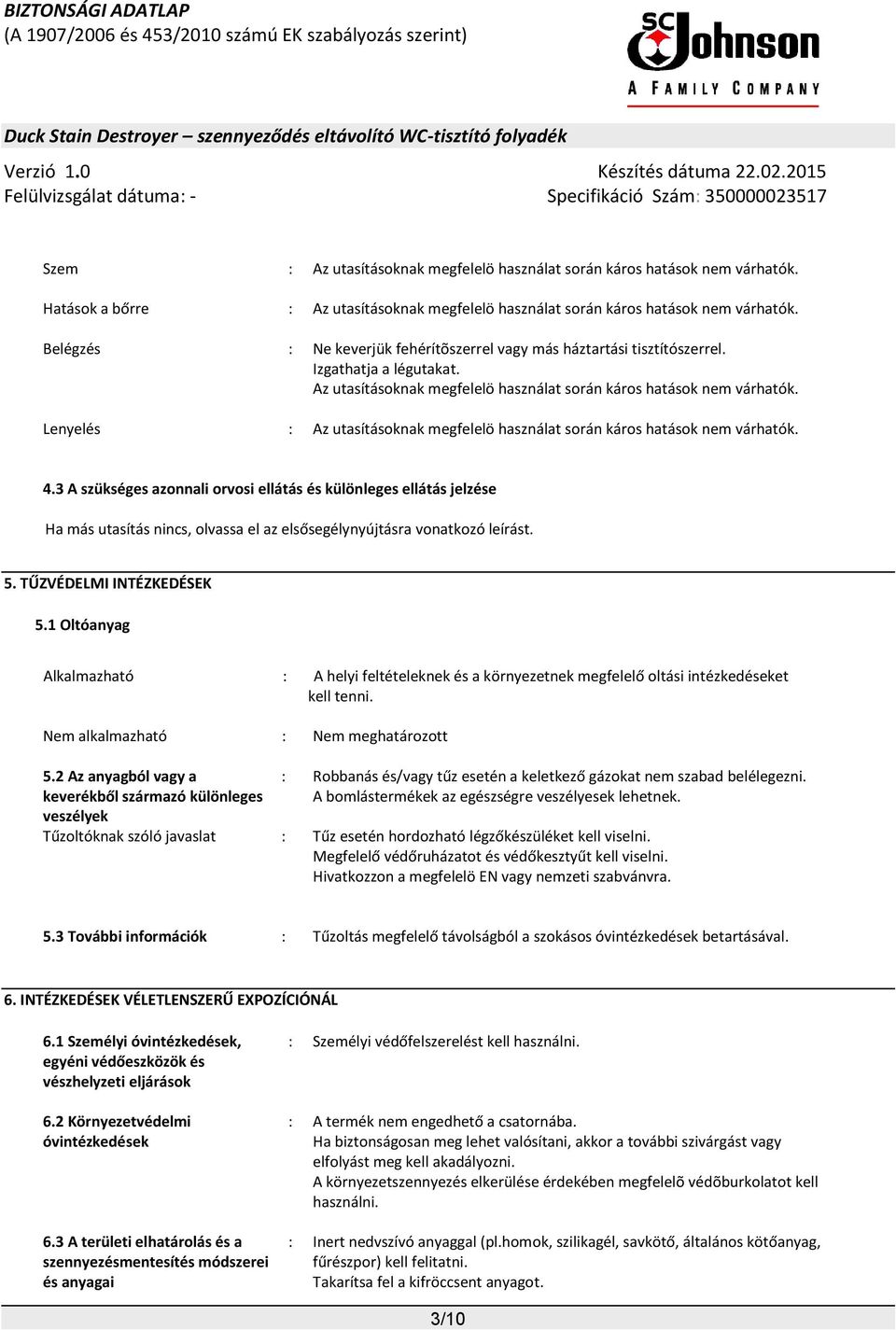 Lenyelés : Az utasításoknak megfelelö használat során káros hatások nem várhatók. 4.