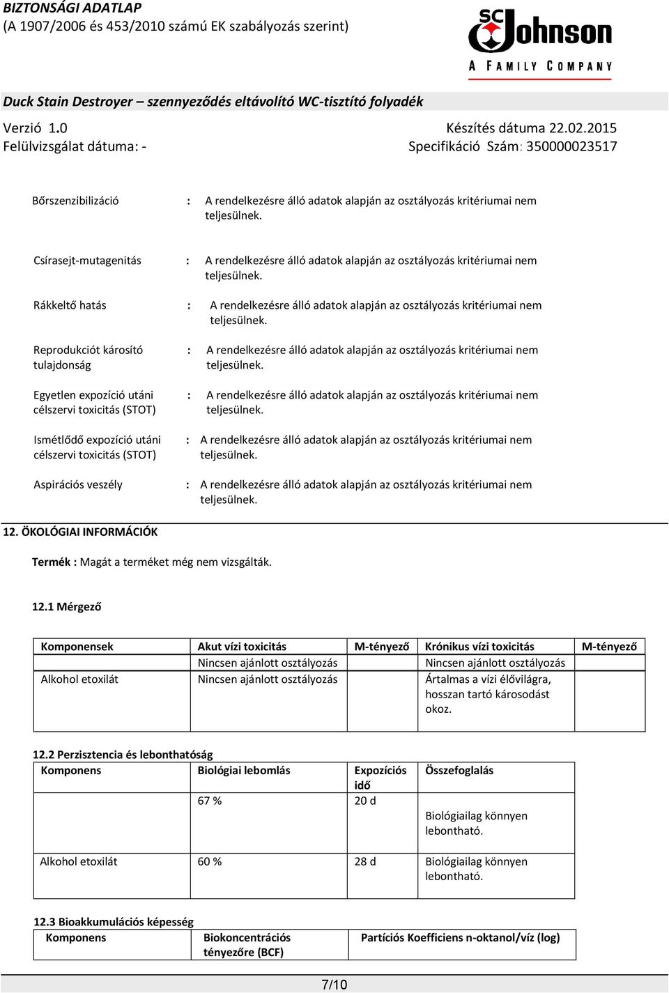 (STOT) Aspirációs veszély : A rendelkezésre álló adatok alapján az osztályozás kritériumai nem : A rendelkezésre álló adatok alapján az osztályozás kritériumai nem : A rendelkezésre álló adatok