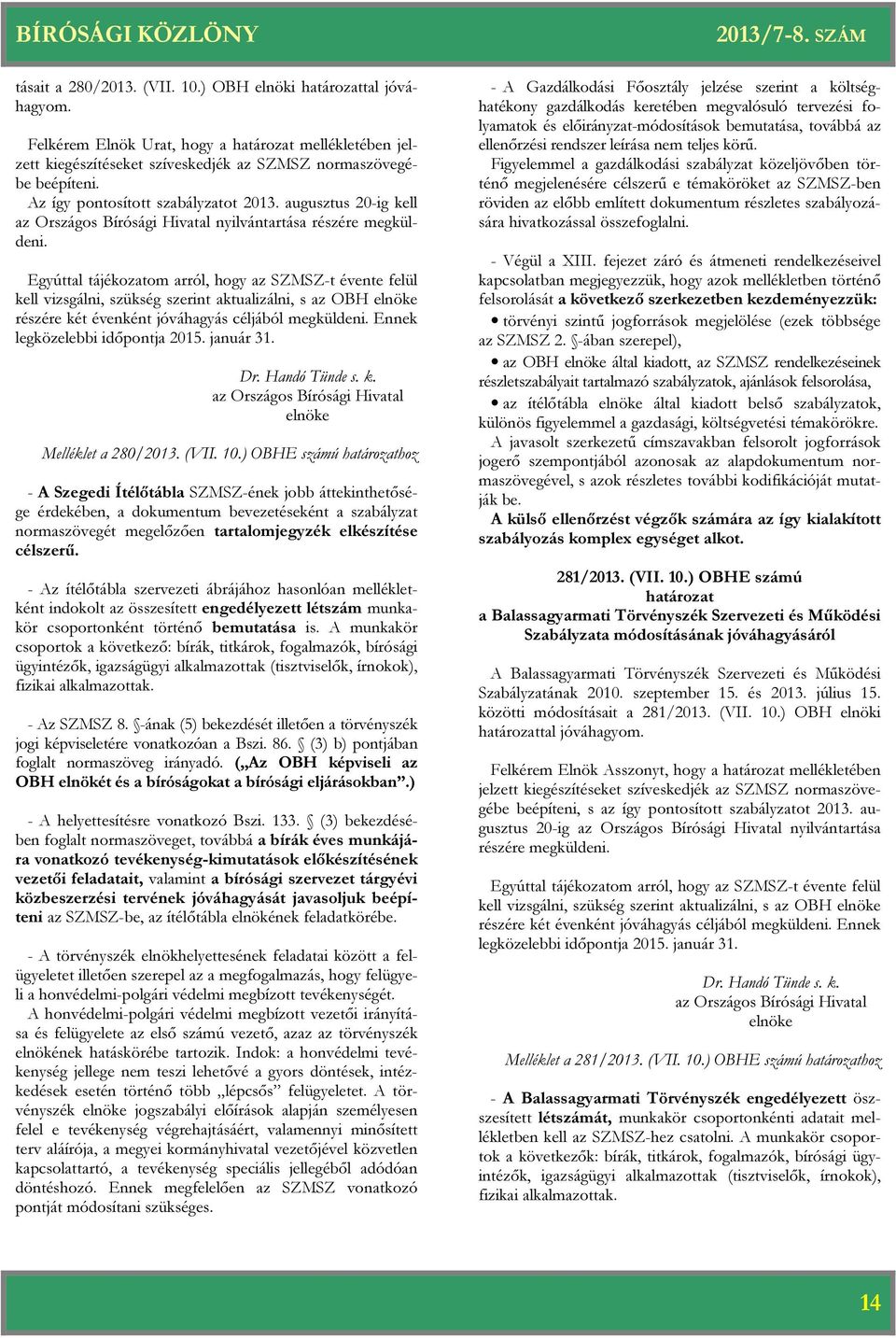 Egyúttal tájékozatom arról, hogy az SZMSZ-t évente felül kell vizsgálni, szükség szerint aktualizálni, s az OBH részére két évenként jóváhagyás céljából megküldeni. Ennek legközelebbi időpontja 2015.