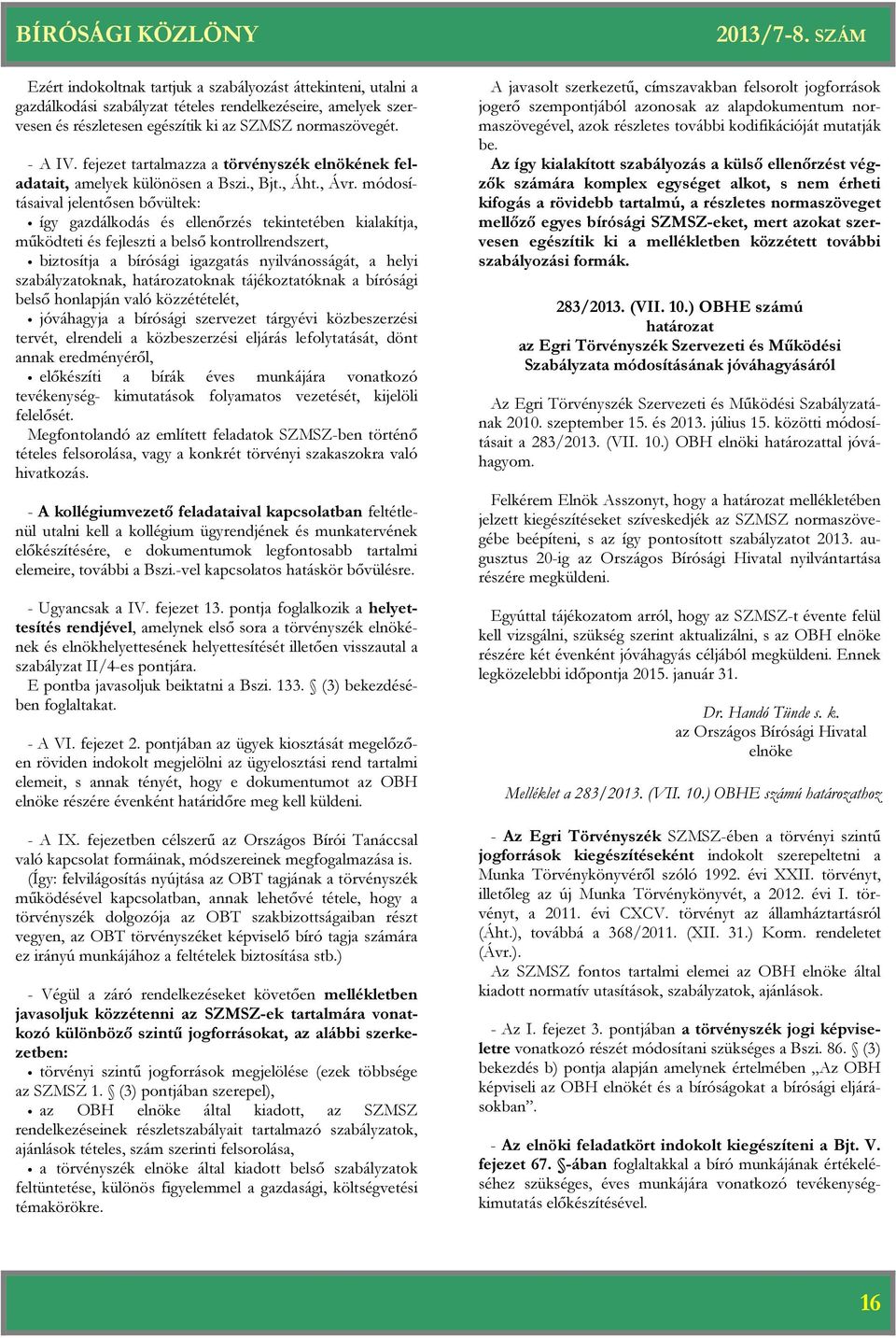 módosításaival jelentősen bővültek: így gazdálkodás és ellenőrzés tekintetében kialakítja, működteti és fejleszti a belső kontrollrendszert, biztosítja a sági igazgatás nyilvánosságát, a helyi