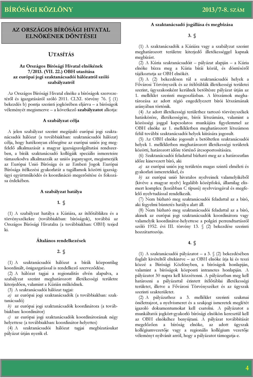 (1) bekezdés b) pontja szerinti jogkörében eljárva a ságok véleményét megismerve a következő szabályzatot alkotja: A szabályzat célja A jelen szabályzat szerint megújuló európai jogi szaktanácsadói