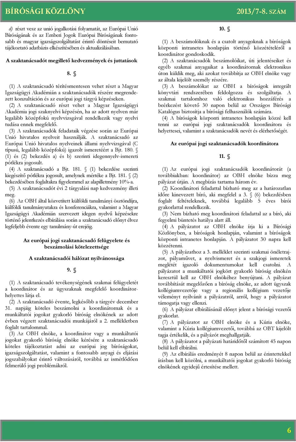 (1) A szaktanácsadó térítésmentesen vehet részt a Magyar Igazságügyi Akadémián a szaktanácsadók részére megrendezett konzultáción és az európai jogi tárgyú képzéseken.