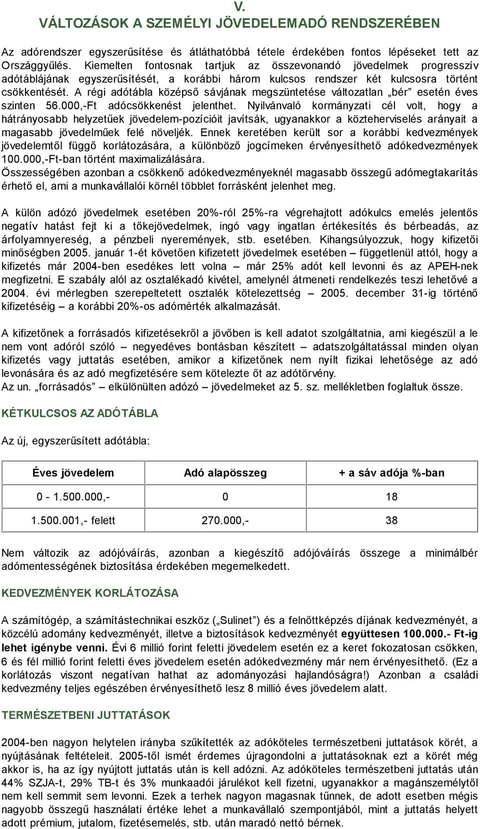 A régi adótábla középsı sávjának megszüntetése változatlan bér esetén éves szinten 56.000,-Ft adócsökkenést jelenthet.