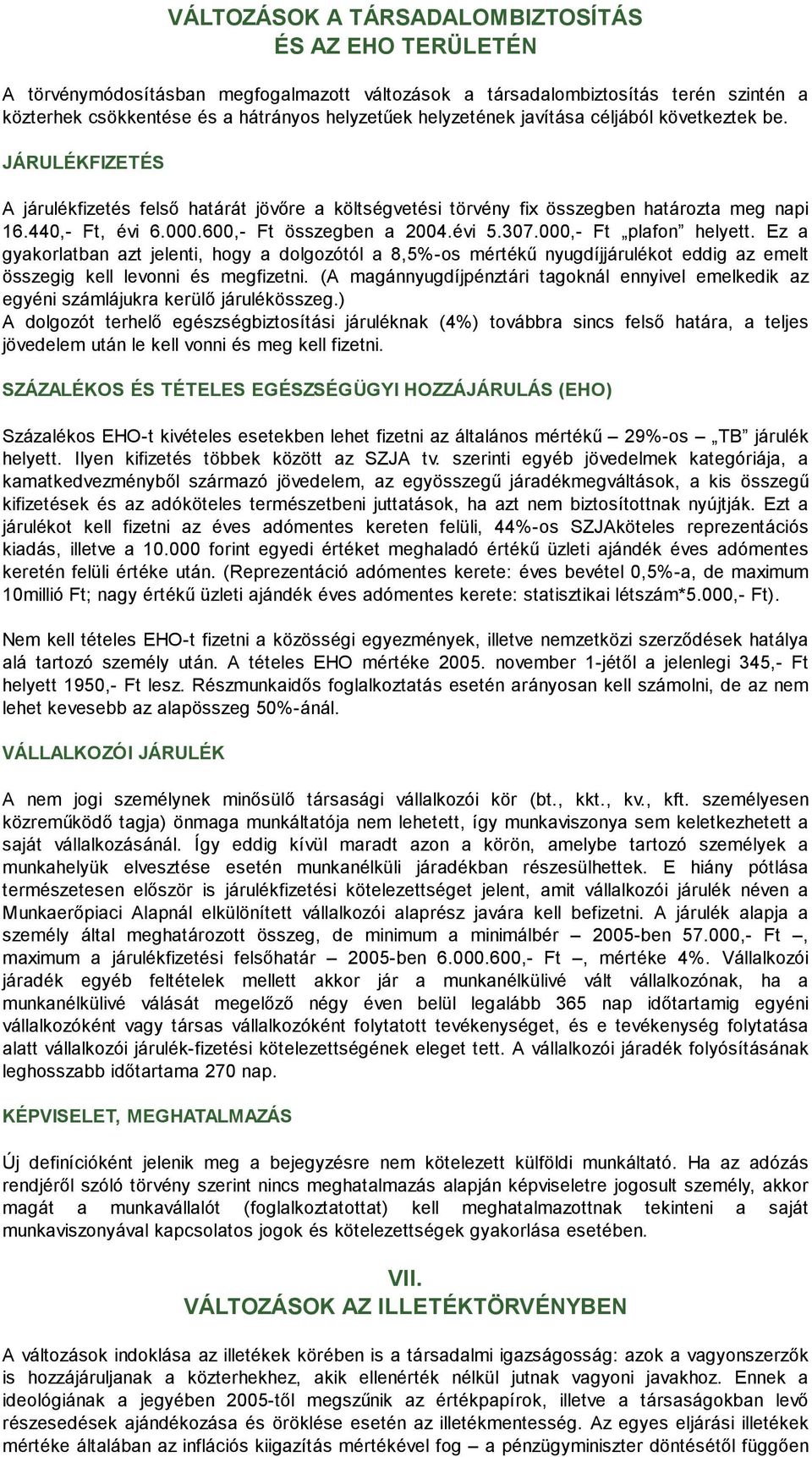 600,- Ft összegben a 2004.évi 5.307.000,- Ft plafon helyett. Ez a gyakorlatban azt jelenti, hogy a dolgozótól a 8,5%-os mértékő nyugdíjjárulékot eddig az emelt összegig kell levonni és megfizetni.