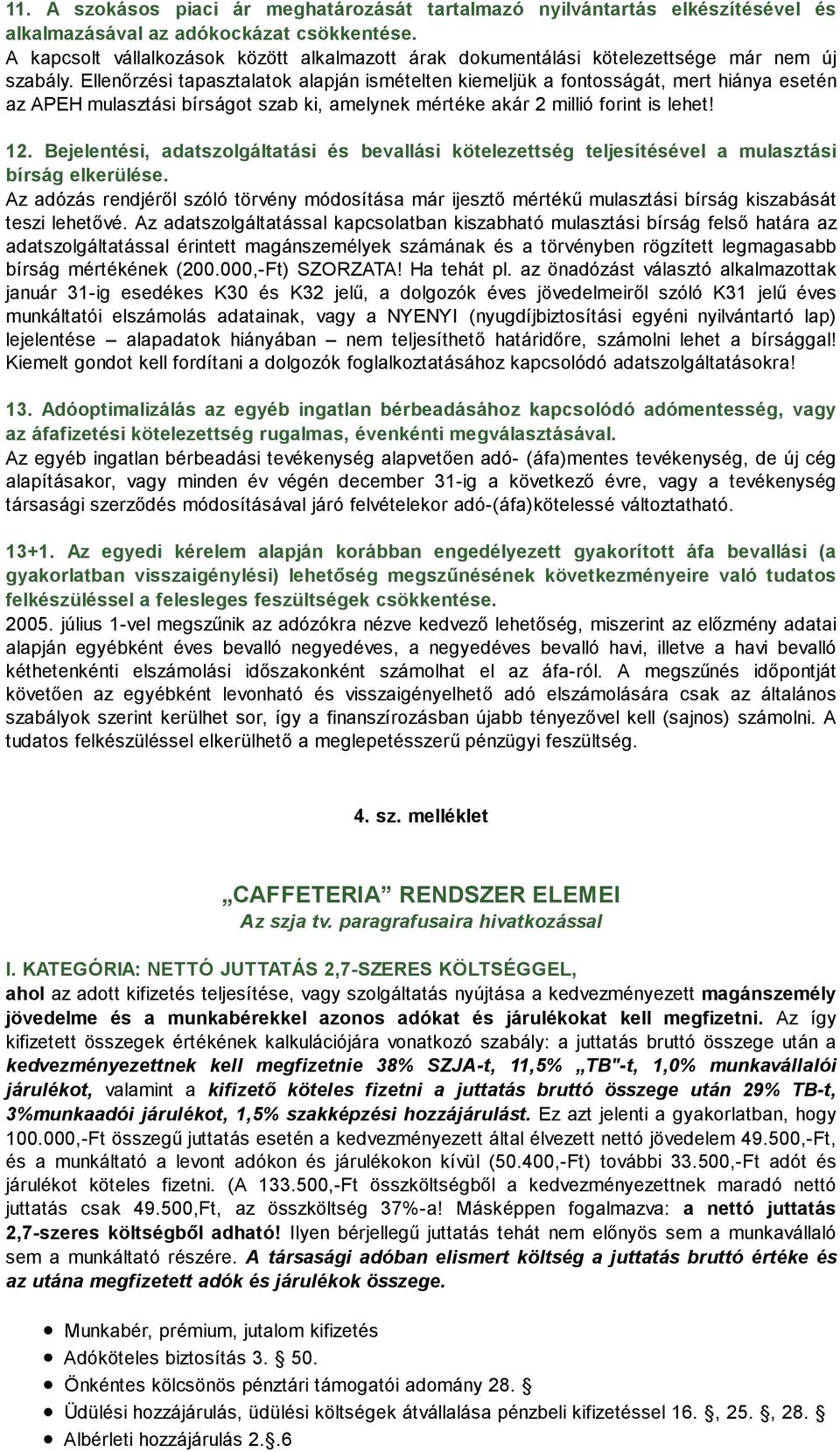 Ellenırzési tapasztalatok alapján ismételten kiemeljük a fontosságát, mert hiánya esetén az APEH mulasztási bírságot szab ki, amelynek mértéke akár 2 millió forint is lehet! 12.